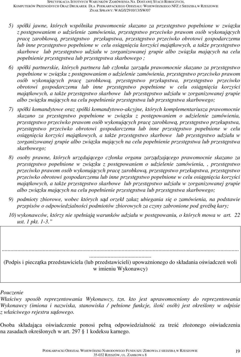 udziału w zorganizowanej grupie albo związku mających na celu popełnienie przestępstwa lub przestępstwa skarbowego ; 6) spółki partnerskie, których partnera lub członka zarządu prawomocnie skazano za