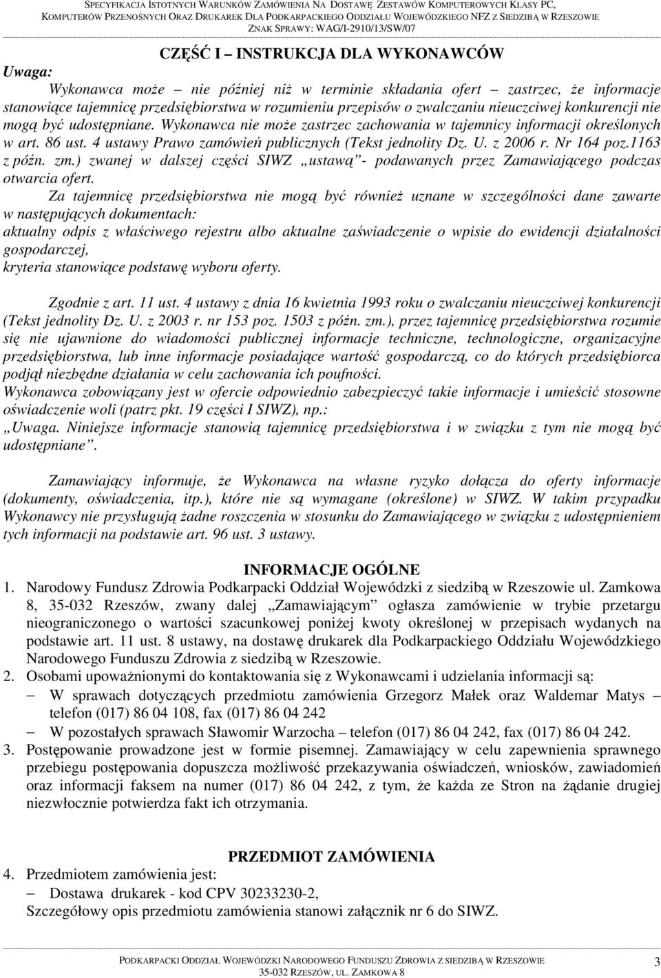 Wykonawca nie może zastrzec zachowania w tajemnicy informacji określonych w art. 86 ust. 4 ustawy Prawo zamówień publicznych (Tekst jednolity Dz. U. z 2006 r. Nr 164 poz.1163 z późn. zm.