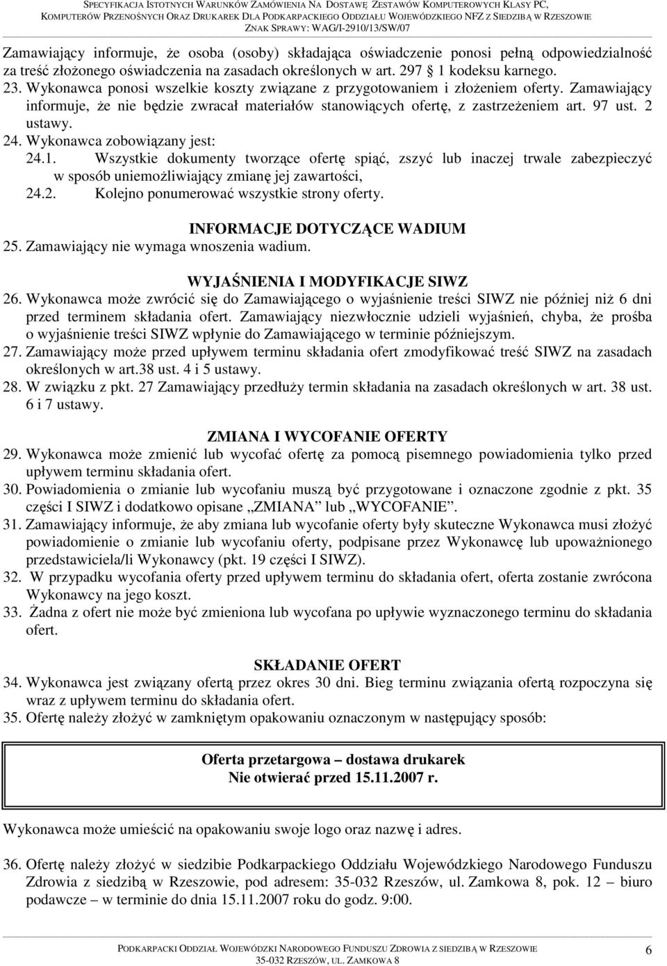 Zamawiający informuje, że nie będzie zwracał materiałów stanowiących ofertę, z zastrzeżeniem art. 97 ust. 2 ustawy. 24. Wykonawca zobowiązany jest: 24.1.