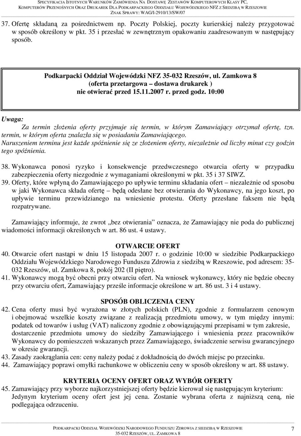 Podkarpacki Oddział Wojewódzki NFZ 35-032 Rzeszów, ul. Zamkowa 8 (oferta przetargowa dostawa drukarek ) nie otwierać przed 15.11.2007 r. przed godz.