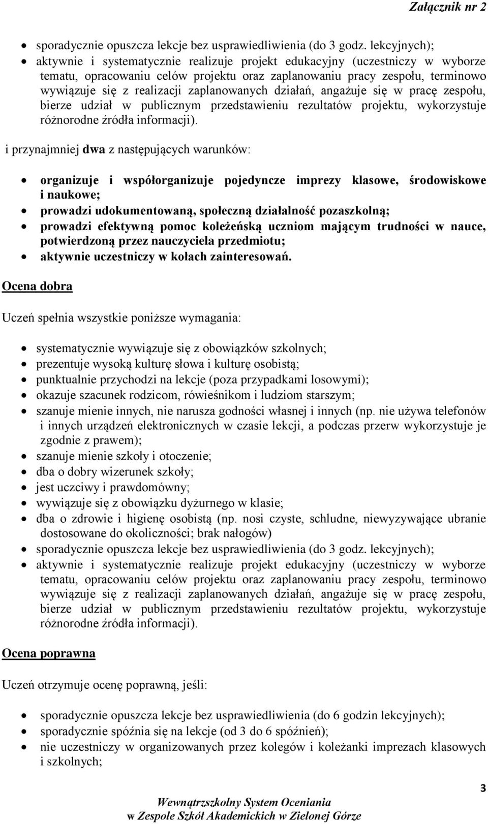 zaplanowanych działań, angażuje się w pracę zespołu, bierze udział w publicznym przedstawieniu rezultatów projektu, wykorzystuje różnorodne źródła informacji).