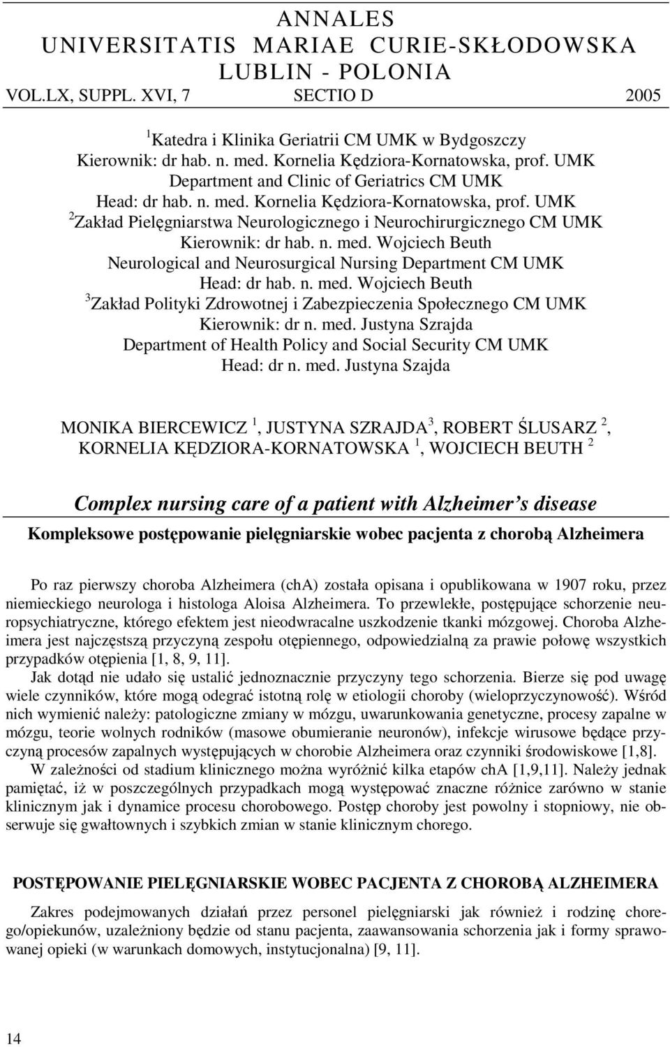 UMK 2 Zakład Pielęgniarstwa Neurologicznego i Neurochirurgicznego CM UMK Kierownik: dr hab. n. med. Wojciech Beuth Neurological and Neurosurgical Nursing Department CM UMK Head: dr hab. n. med. Wojciech Beuth 3 Zakład Polityki Zdrowotnej i Zabezpieczenia Społecznego CM UMK Kierownik: dr n.
