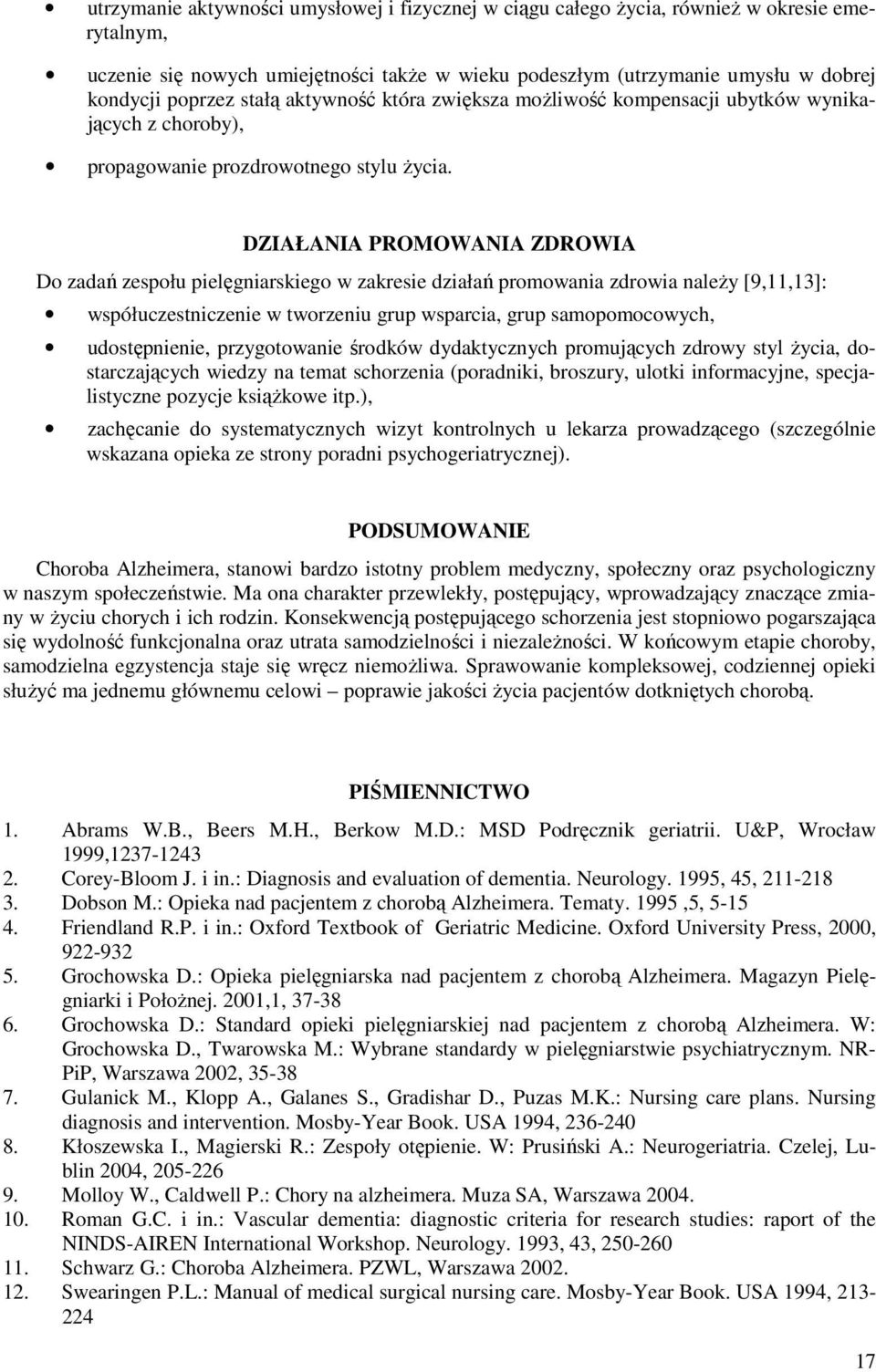 DZIAŁANIA PROMOWANIA ZDROWIA Do zadań zespołu pielęgniarskiego w zakresie działań promowania zdrowia należy [9,11,13]: współuczestniczenie w tworzeniu grup wsparcia, grup samopomocowych,