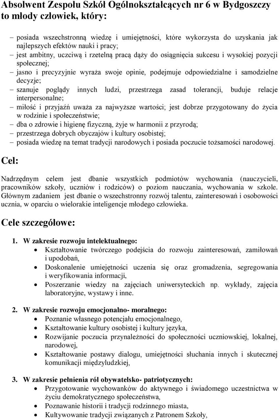 szanuje poglądy innych ludzi, przestrzega zasad tolerancji, buduje relacje interpersonalne; miłość i przyjaźń uważa za najwyższe wartości; jest dobrze przygotowany do życia w rodzinie i