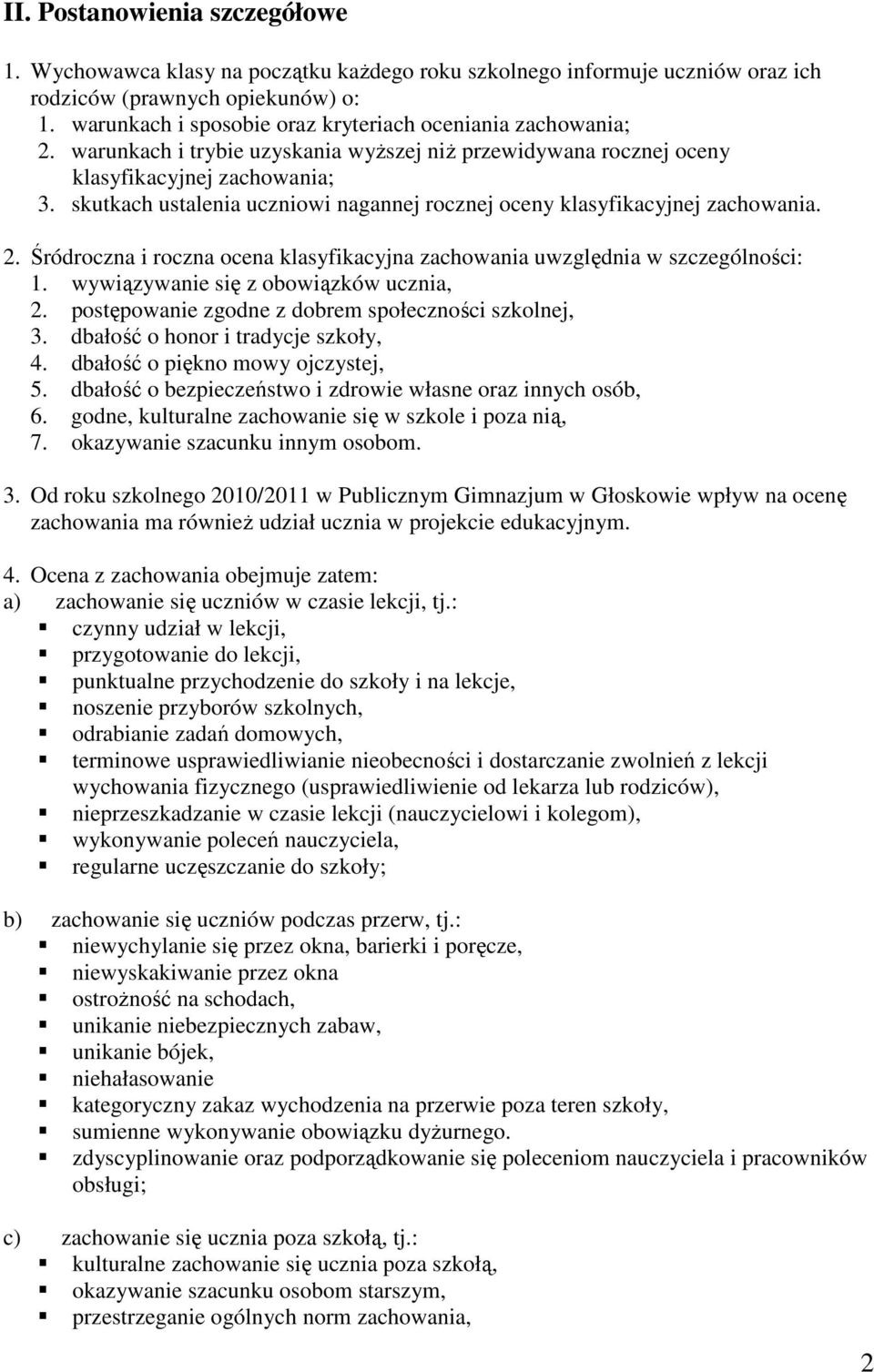 skutkach ustalenia uczniowi nagannej rocznej oceny klasyfikacyjnej zachowania. 2. Śródroczna i roczna ocena klasyfikacyjna zachowania uwzględnia w szczególności: 1.