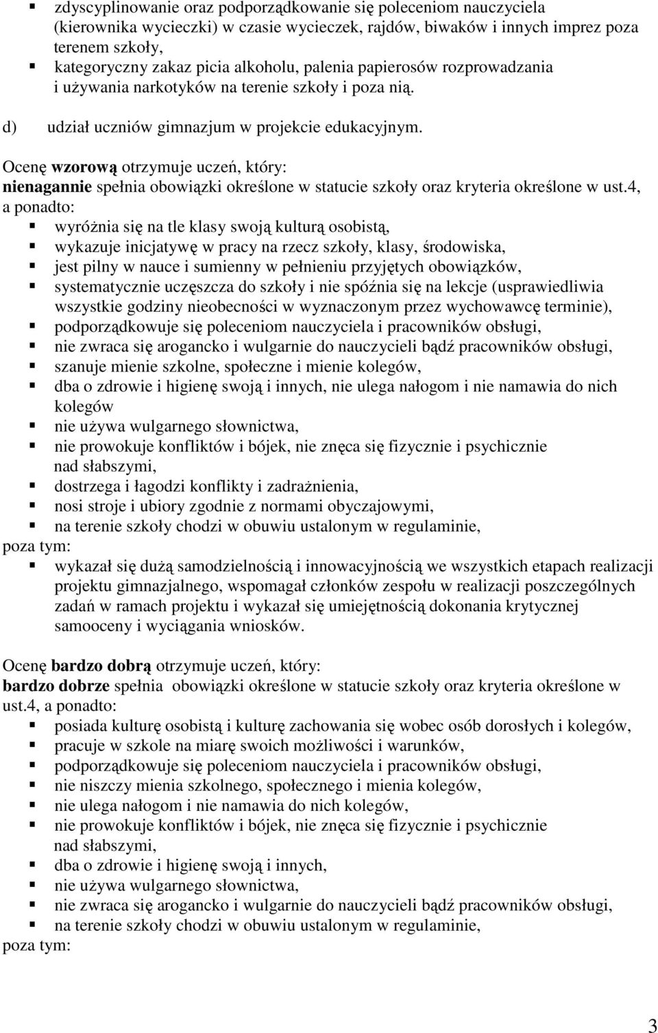 Ocenę wzorową otrzymuje uczeń, który: nienagannie spełnia obowiązki określone w statucie szkoły oraz kryteria określone w ust.