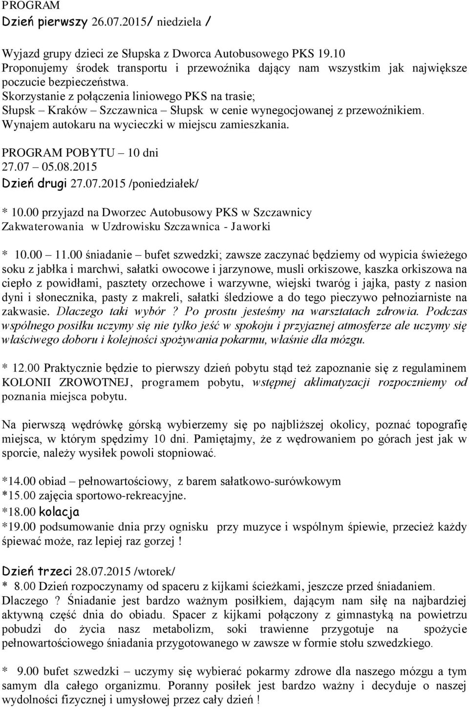 Skorzystanie z połączenia liniowego PKS na trasie; Słupsk Kraków Szczawnica Słupsk w cenie wynegocjowanej z przewoźnikiem. Wynajem autokaru na wycieczki w miejscu zamieszkania.