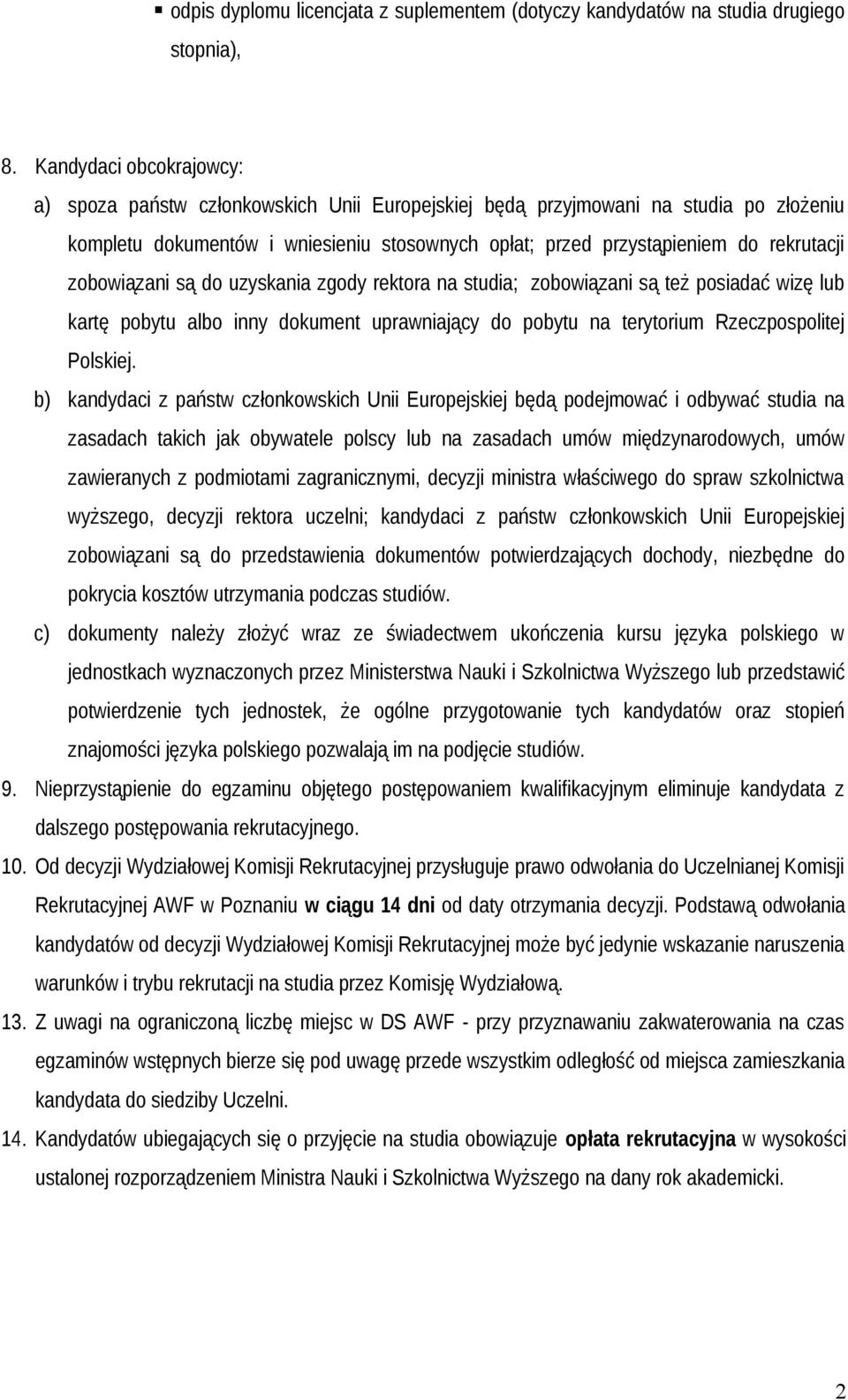 zobowiązani są do uzyskania zgody rektora na studia; zobowiązani są też posiadać wizę lub kartę pobytu albo inny dokument uprawniający do pobytu na terytorium Rzeczpospolitej Polskiej.