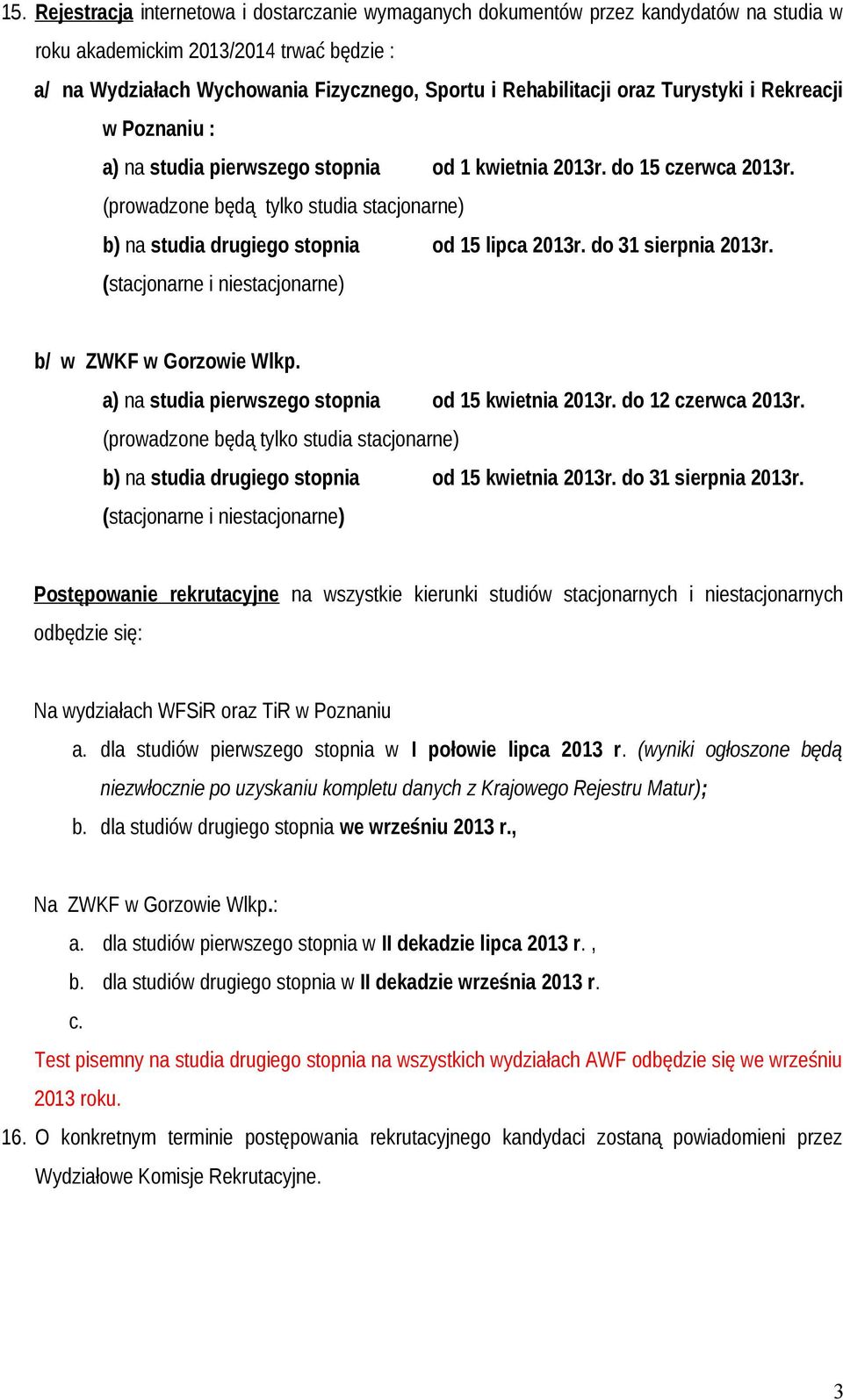 (prowadzone będą tylko studia stacjonarne) b) na studia drugiego stopnia od 15 lipca 2013r. do 31 sierpnia 2013r. (stacjonarne i niestacjonarne) b/ w ZWKF w Gorzowie Wlkp.