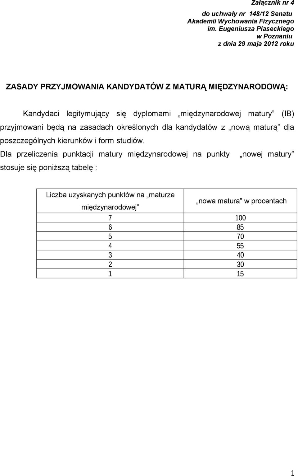 dyplomami międzynarodowej matury (IB) przyjmowani będą na zasadach określonych dla kandydatów z nową maturą dla poszczególnych kierunków i form