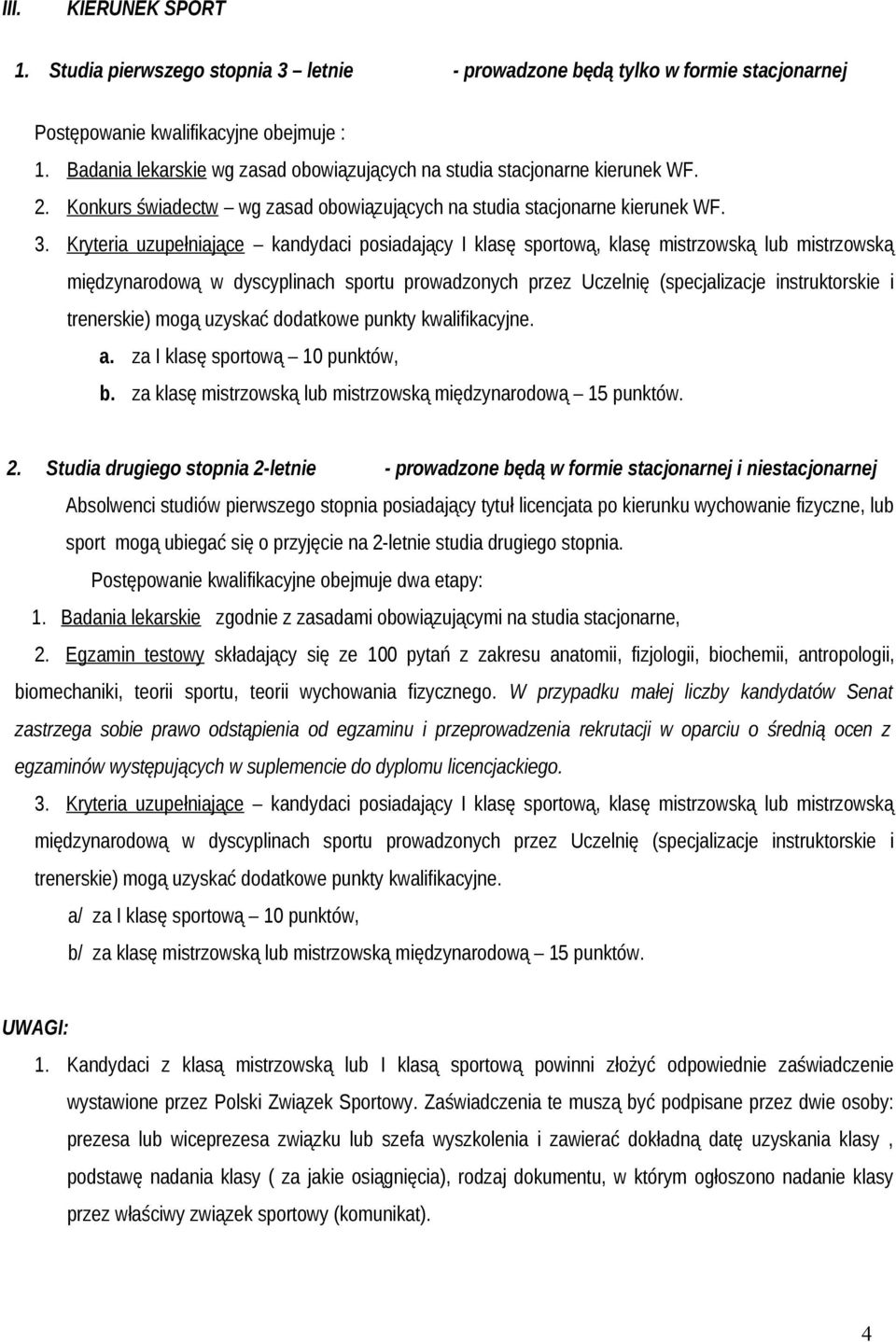 Kryteria uzupełniające kandydaci posiadający I klasę sportową, klasę mistrzowską lub mistrzowską międzynarodową w dyscyplinach sportu prowadzonych przez Uczelnię (specjalizacje instruktorskie i