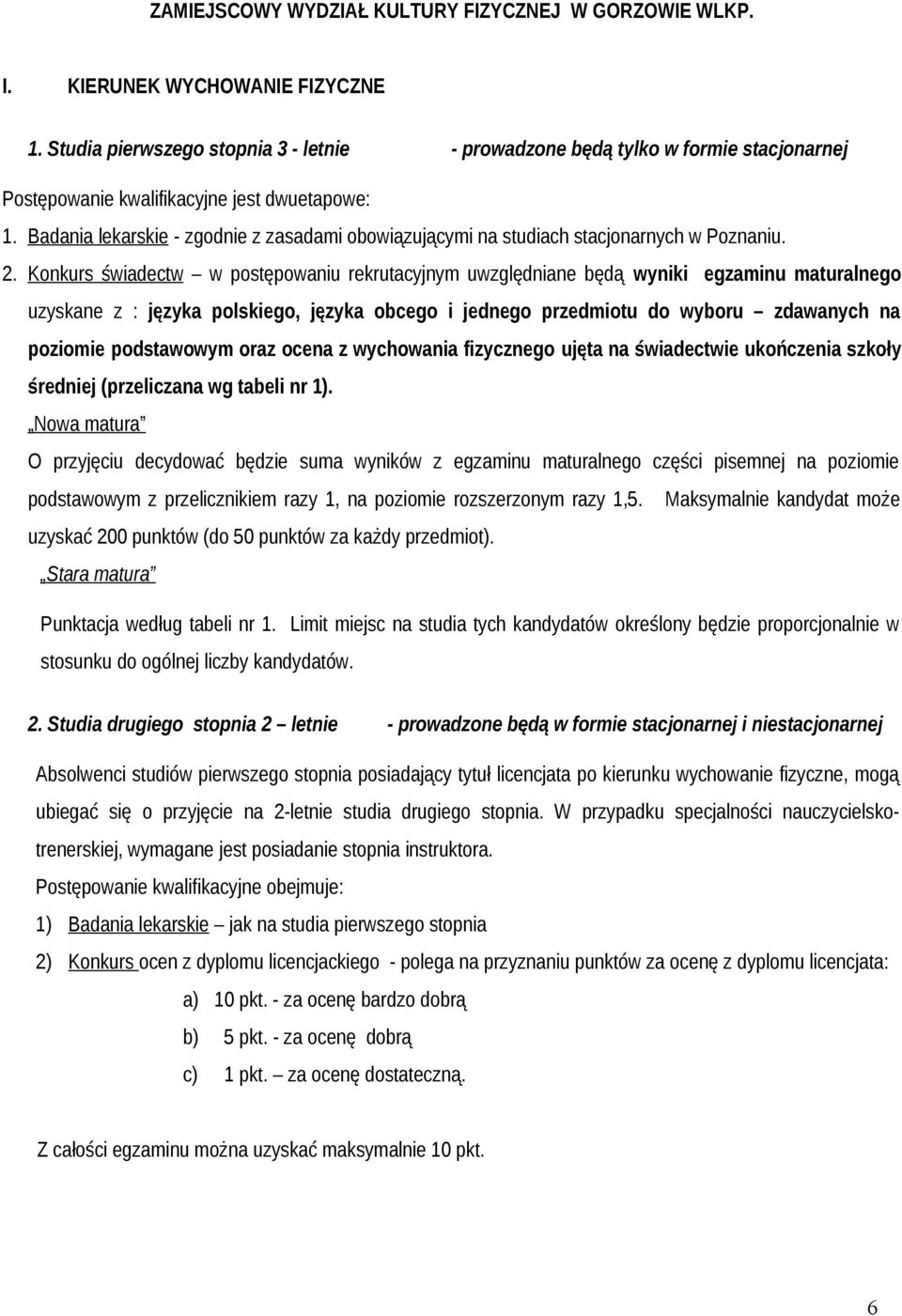 Badania lekarskie - zgodnie z zasadami obowiązującymi na studiach stacjonarnych w Poznaniu. 2.