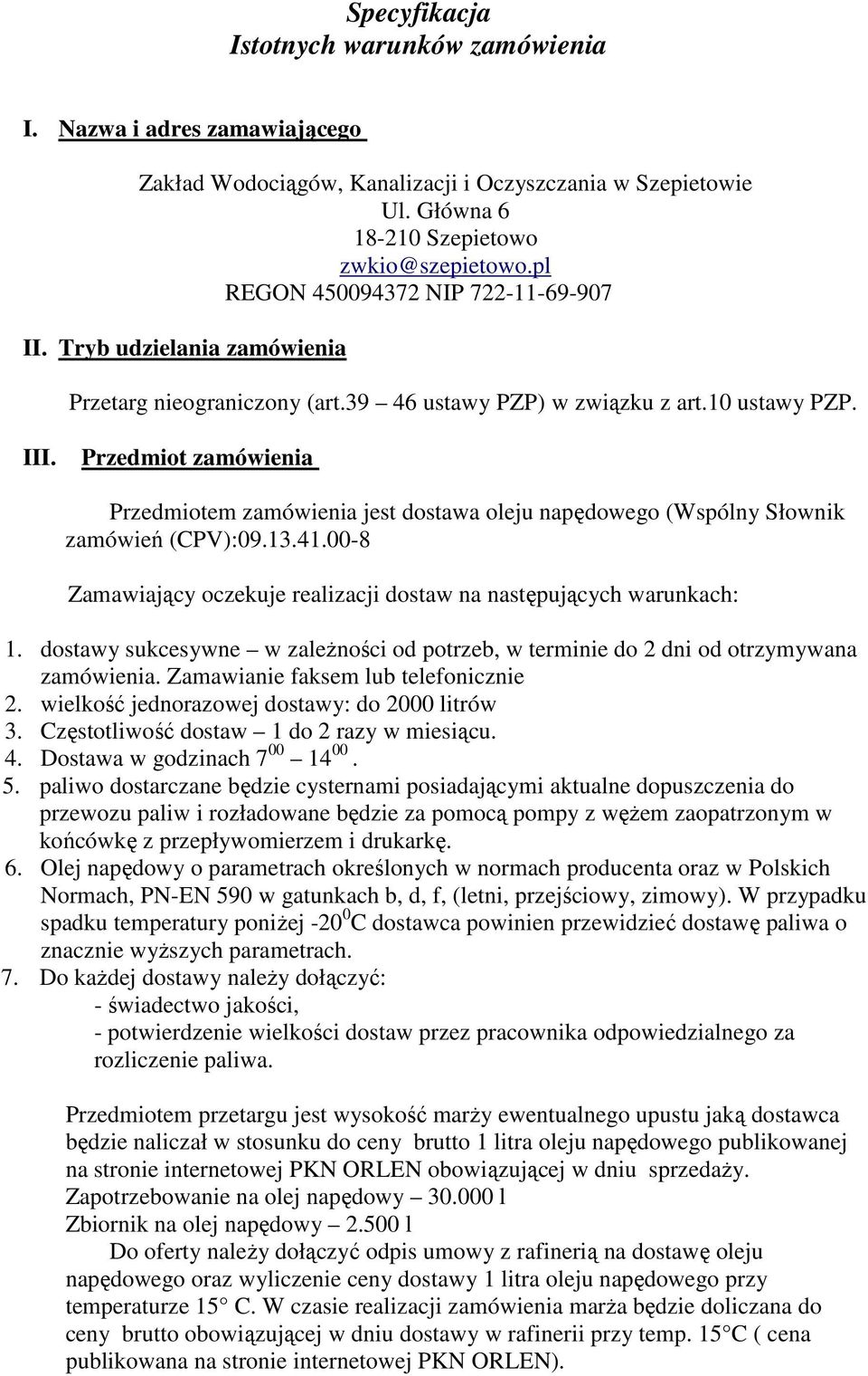 Przedmiot zamówienia Przedmiotem zamówienia jest dostawa oleju napędowego (Wspólny Słownik zamówień (CPV):09.13.41.00-8 Zamawiający oczekuje realizacji dostaw na następujących warunkach: 1.