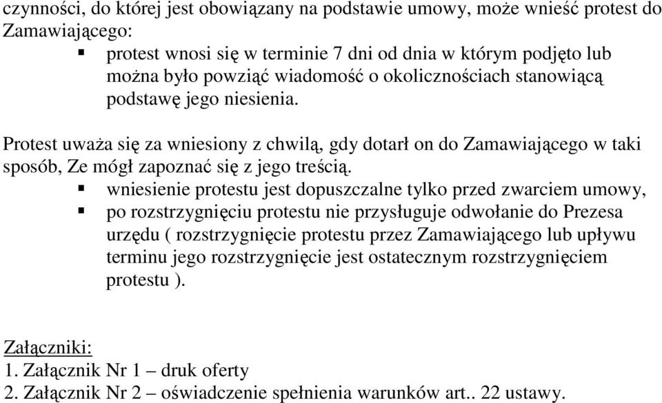 wniesienie protestu jest dopuszczalne tylko przed zwarciem umowy, po rozstrzygnięciu protestu nie przysługuje odwołanie do Prezesa urzędu ( rozstrzygnięcie protestu przez Zamawiającego