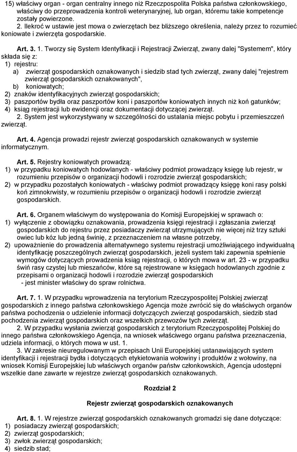 Tworzy się System Identyfikacji i Rejestracji Zwierząt, zwany dalej "Systemem", który składa się z: 1) rejestru: a) zwierząt gospodarskich oznakowanych i siedzib stad tych zwierząt, zwany dalej