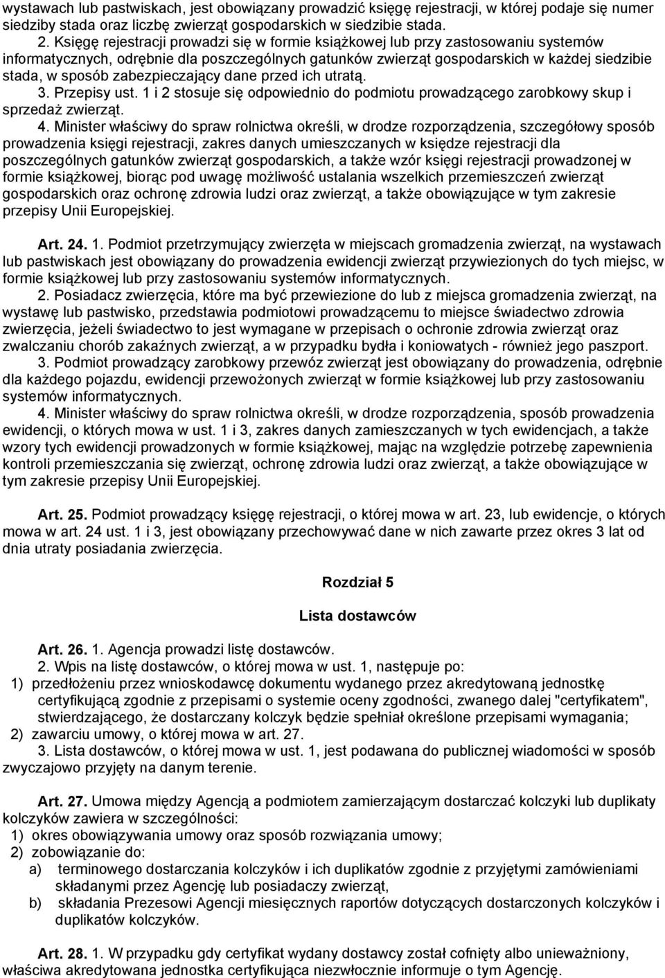 zabezpieczający dane przed ich utratą. 3. Przepisy ust. 1 i 2 stosuje się odpowiednio do podmiotu prowadzącego zarobkowy skup i sprzedaż zwierząt. 4.