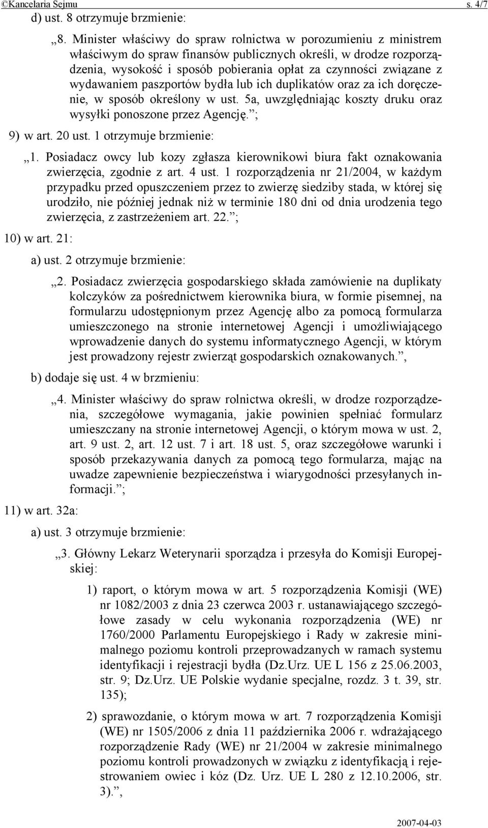 wydawaniem paszportów bydła lub ich duplikatów oraz za ich doręczenie, w sposób określony w ust. 5a, uwzględniając koszty druku oraz wysyłki ponoszone przez Agencję. ; 9) w art. 20 ust.