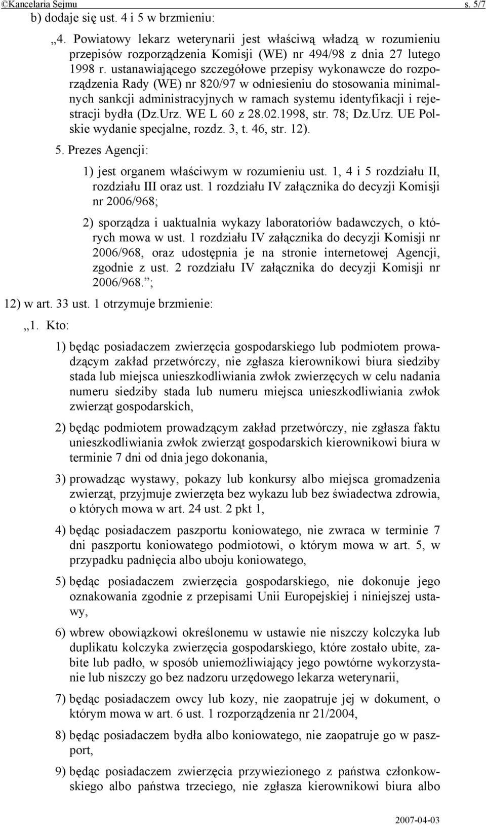 bydła (Dz.Urz. WE L 60 z 28.02.1998, str. 78; Dz.Urz. UE Polskie wydanie specjalne, rozdz. 3, t. 46, str. 12). 5. Prezes Agencji: 1) jest organem właściwym w rozumieniu ust.