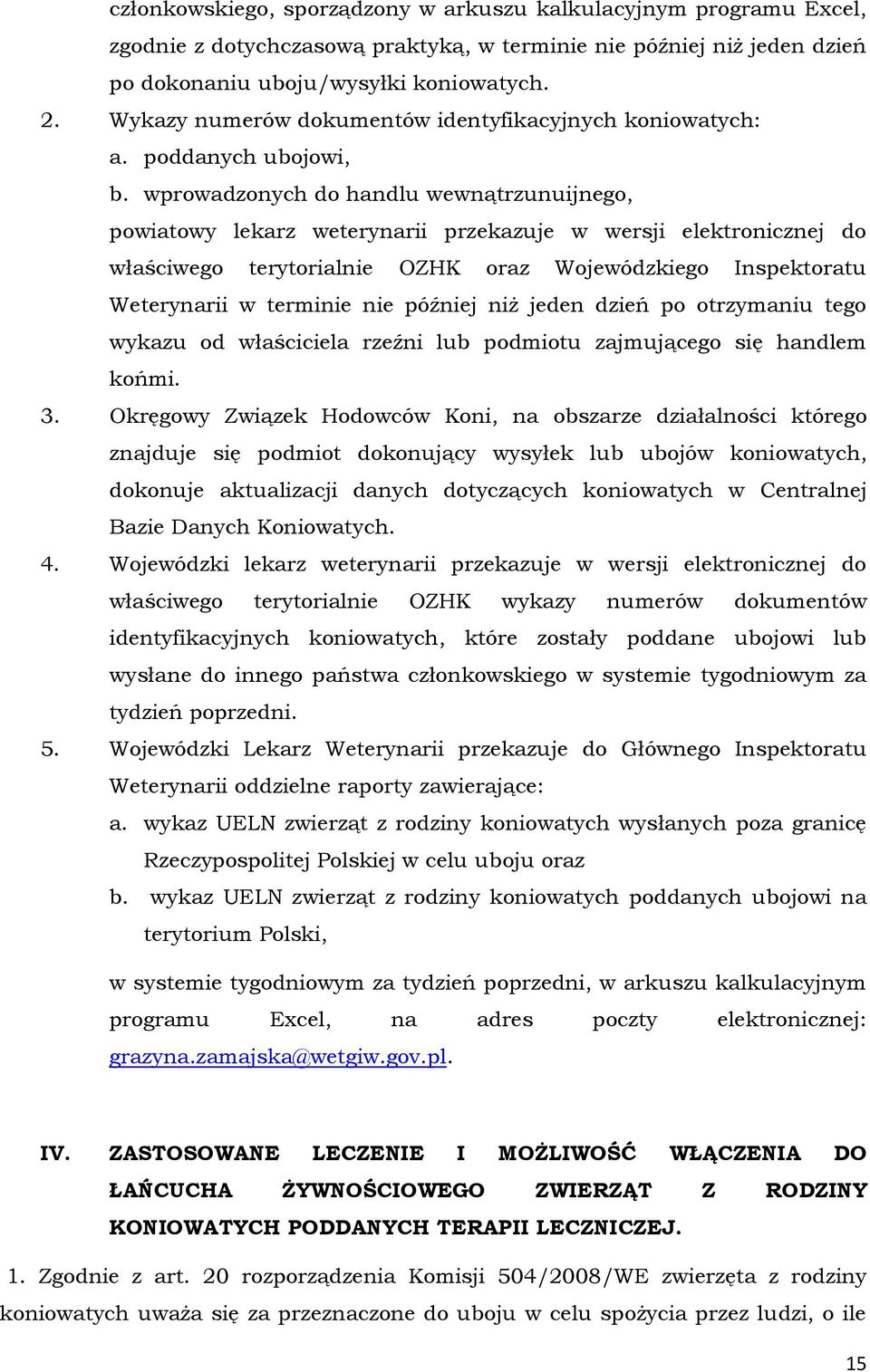 wprowadzonych do handlu wewnątrzunuijnego, powiatowy lekarz weterynarii przekazuje w wersji elektronicznej do właściwego terytorialnie OZHK oraz Wojewódzkiego Inspektoratu Weterynarii w terminie nie