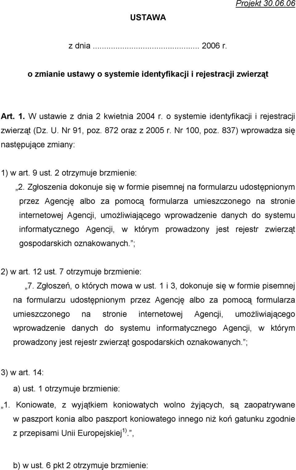 Zgłoszenia dokonuje się w formie pisemnej na formularzu udostępnionym przez Agencję albo za pomocą formularza umieszczonego na stronie internetowej Agencji, umożliwiającego wprowadzenie danych do