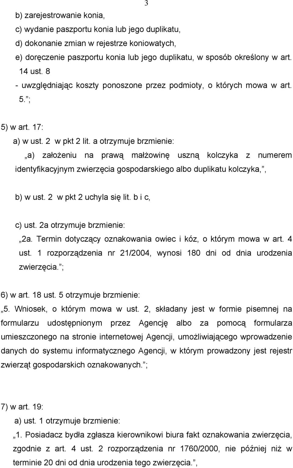 a otrzymuje brzmienie: a) założeniu na prawą małżowinę uszną kolczyka z numerem identyfikacyjnym zwierzęcia gospodarskiego albo duplikatu kolczyka,, b) w ust. 2 w pkt 2 uchyla się lit. b i c, c) ust.