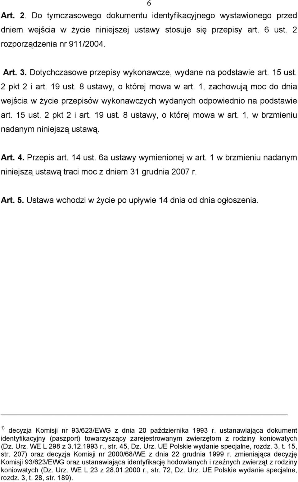 1, zachowują moc do dnia wejścia w życie przepisów wykonawczych wydanych odpowiednio na podstawie art. 15 ust. 2 pkt 2 i art. 19 ust. 8 ustawy, o której mowa w art.