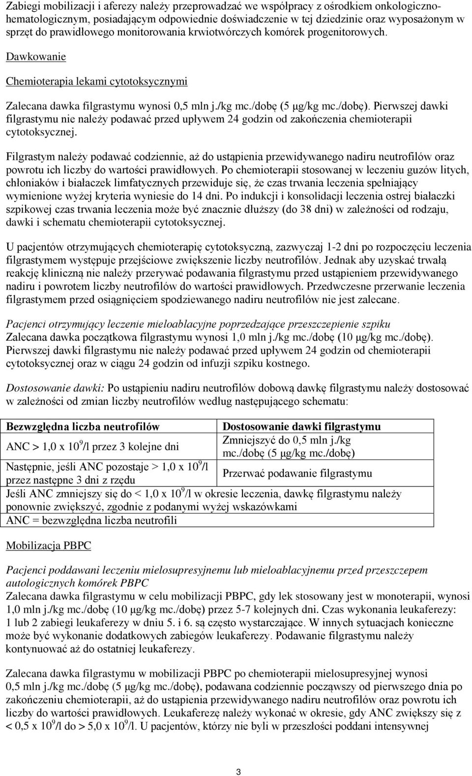 Pierwszej dawki filgrastymu nie należy podawać przed upływem 24 godzin od zakończenia chemioterapii cytotoksycznej.