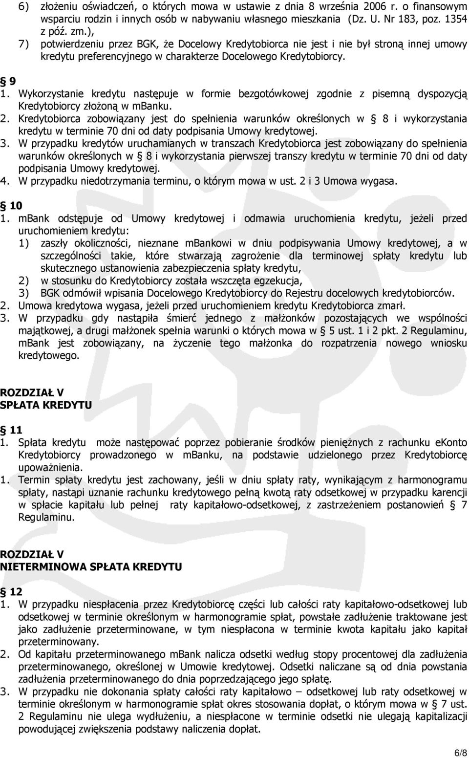 Wykorzystanie kredytu następuje w formie bezgotówkowej zgodnie z pisemną dyspozycją Kredytobiorcy złożoną w mbanku. 2.