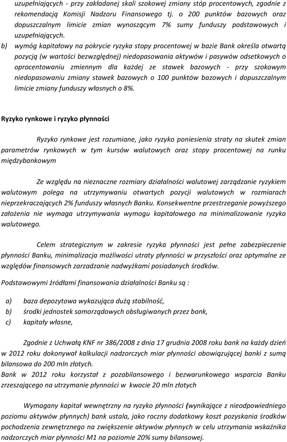 b) wymóg kapitałowy na pokrycie ryzyka stopy procentowej w bazie Bank określa otwartą pozycją (w wartości bezwzględnej) niedopasowania aktywów i pasywów odsetkowych o oprocentowaniu zmiennym dla