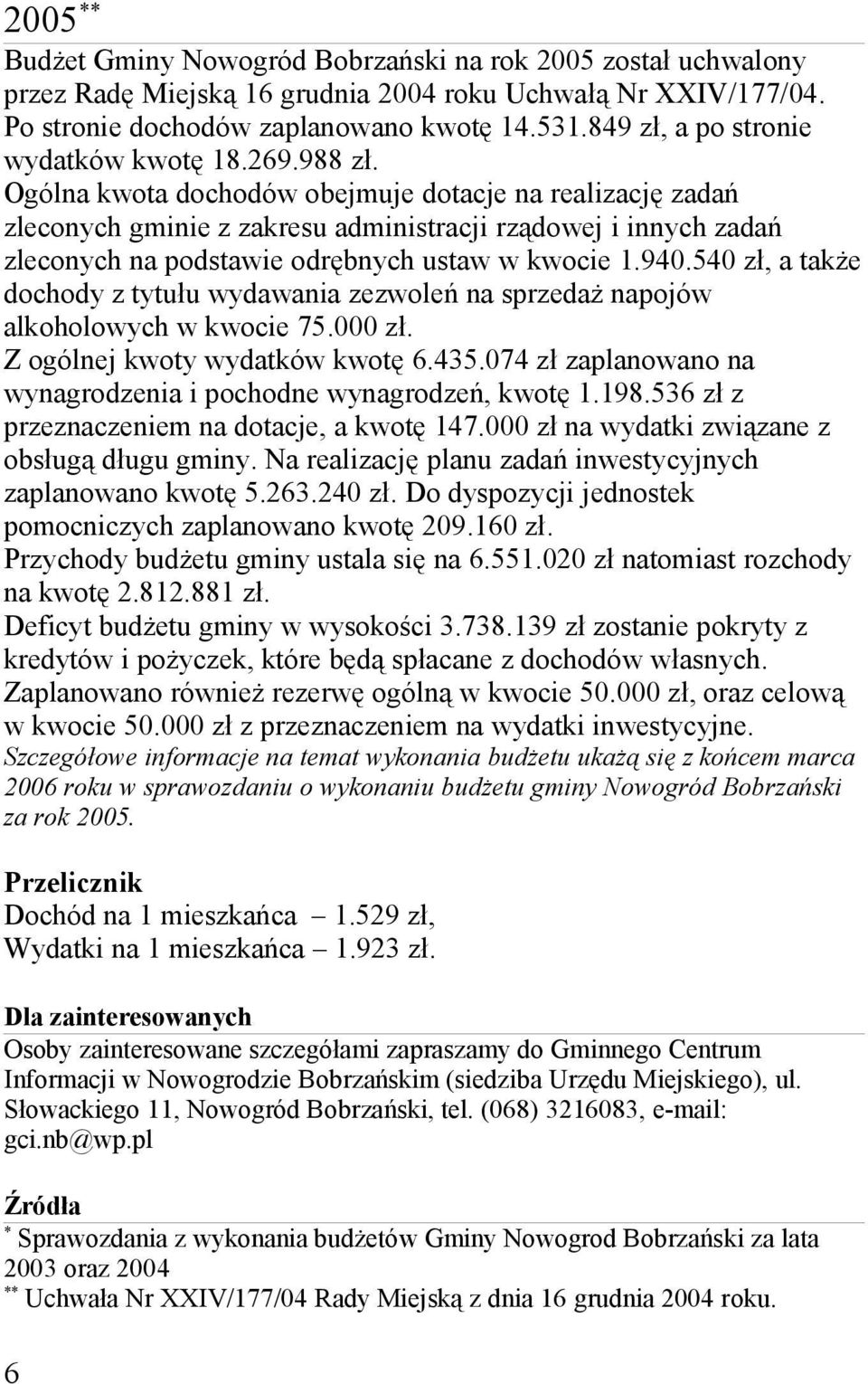 Ogólna kwota dochodów obejmuje dotacje na realizację zadań zleconych gminie z zakresu administracji rządowej i innych zadań zleconych na podstawie odrębnych ustaw w kwocie 1.940.