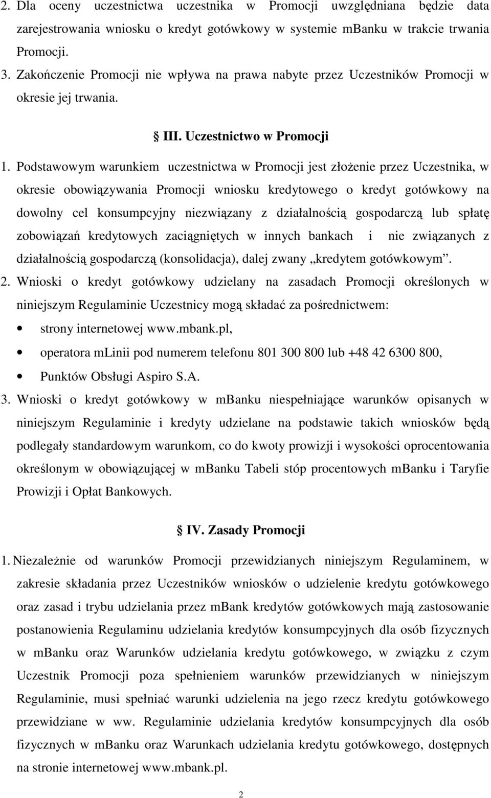 Podstawowym warunkiem uczestnictwa w Promocji jest złożenie przez Uczestnika, w okresie obowiązywania Promocji wniosku kredytowego o kredyt gotówkowy na dowolny cel konsumpcyjny niezwiązany z