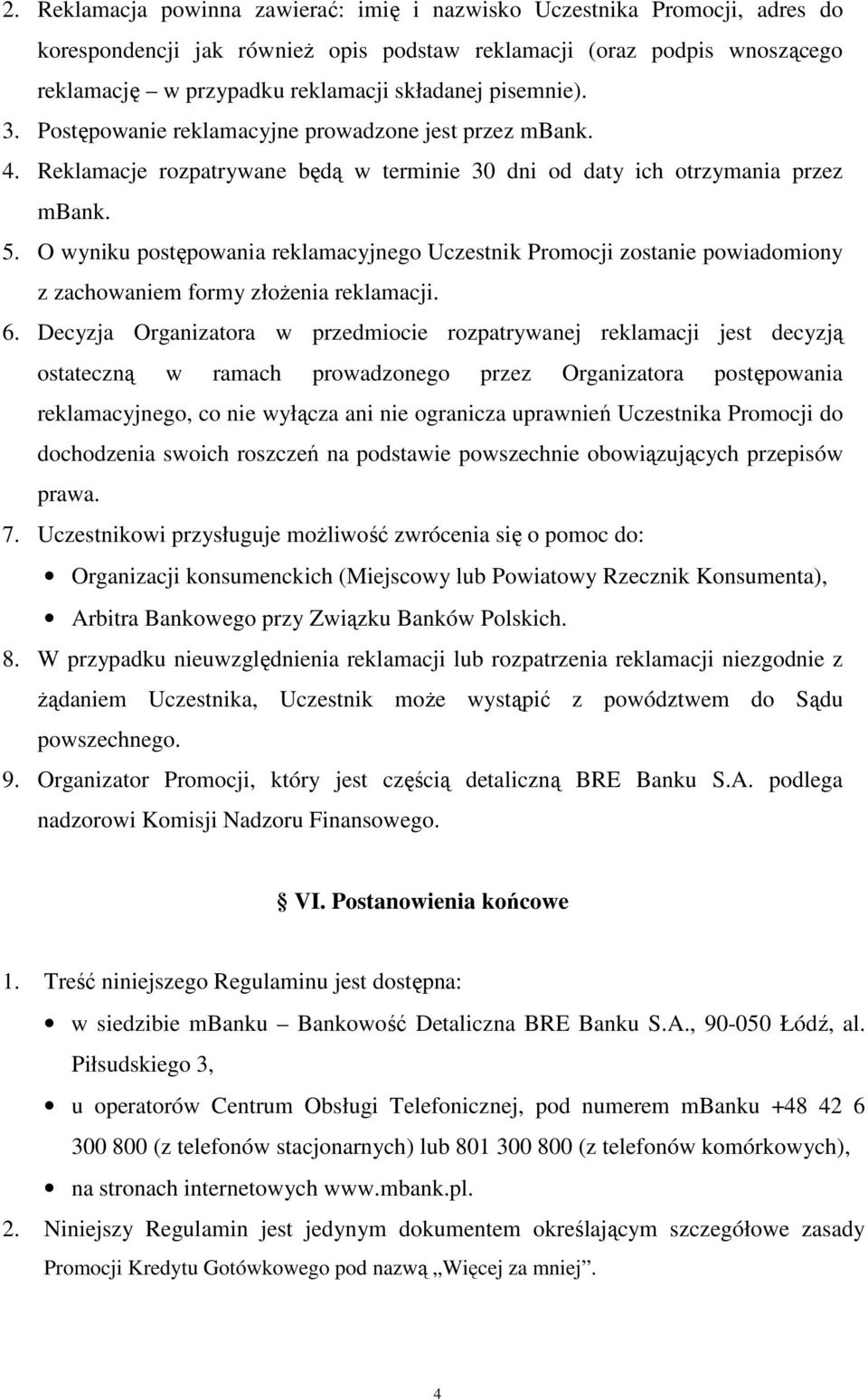 O wyniku postępowania reklamacyjnego Uczestnik Promocji zostanie powiadomiony z zachowaniem formy złożenia reklamacji. 6.