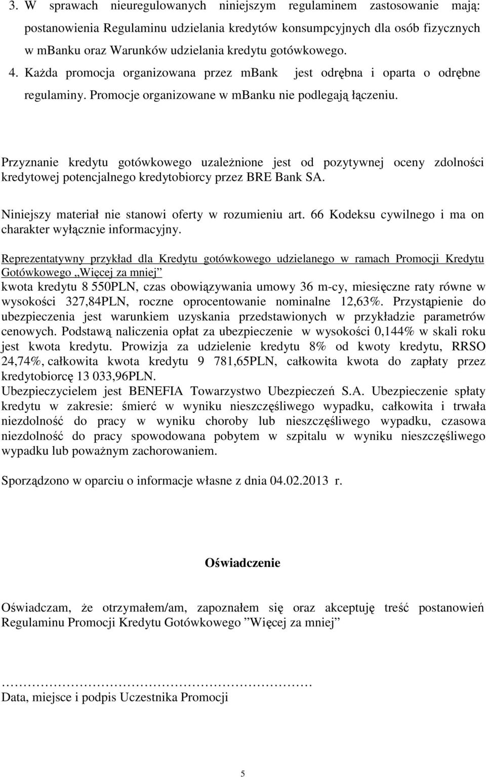 Przyznanie kredytu gotówkowego uzależnione jest od pozytywnej oceny zdolności kredytowej potencjalnego kredytobiorcy przez BRE Bank SA. Niniejszy materiał nie stanowi oferty w rozumieniu art.