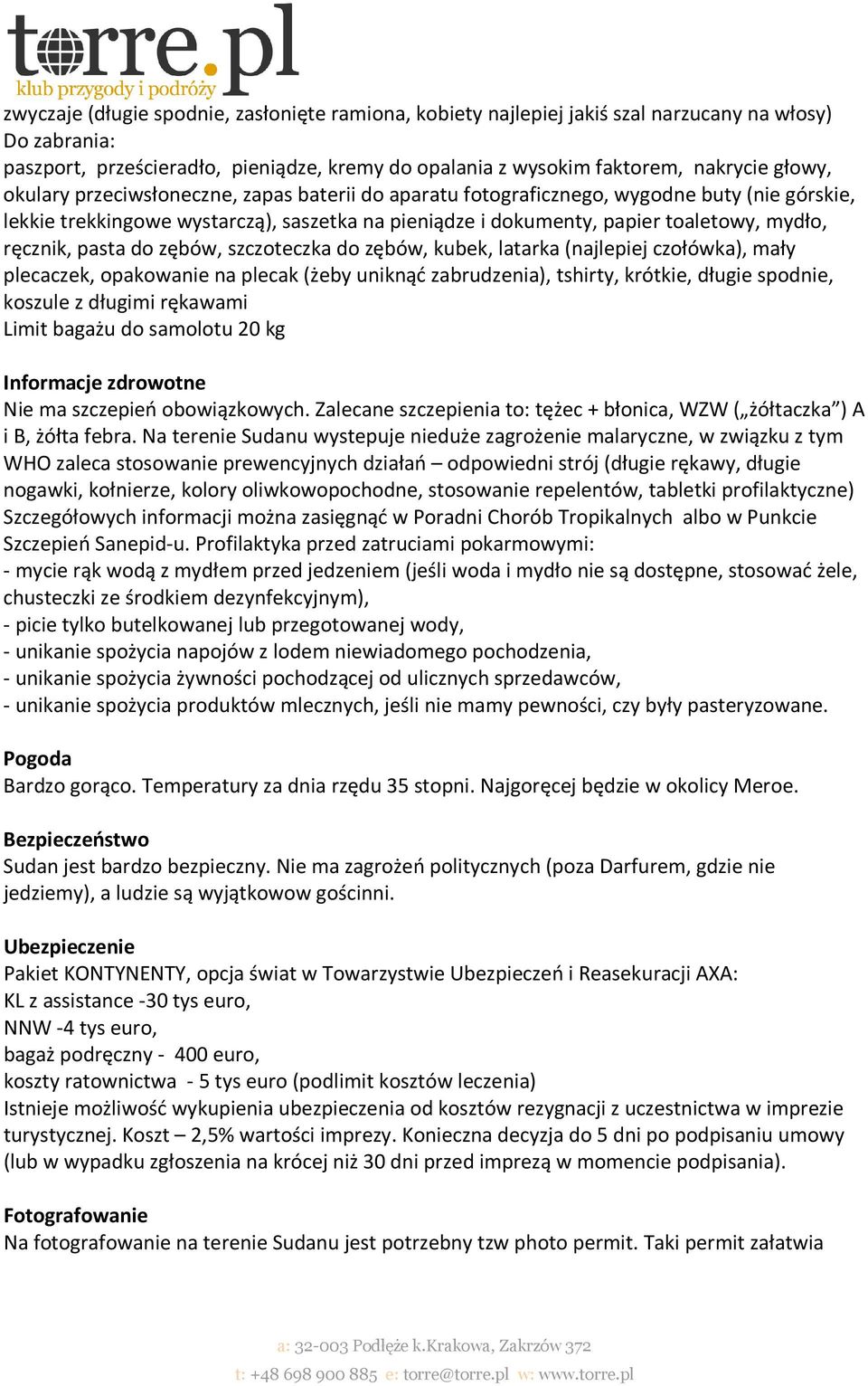 pasta do zębów, szczoteczka do zębów, kubek, latarka (najlepiej czołówka), mały plecaczek, opakowanie na plecak (żeby uniknąć zabrudzenia), tshirty, krótkie, długie spodnie, koszule z długimi