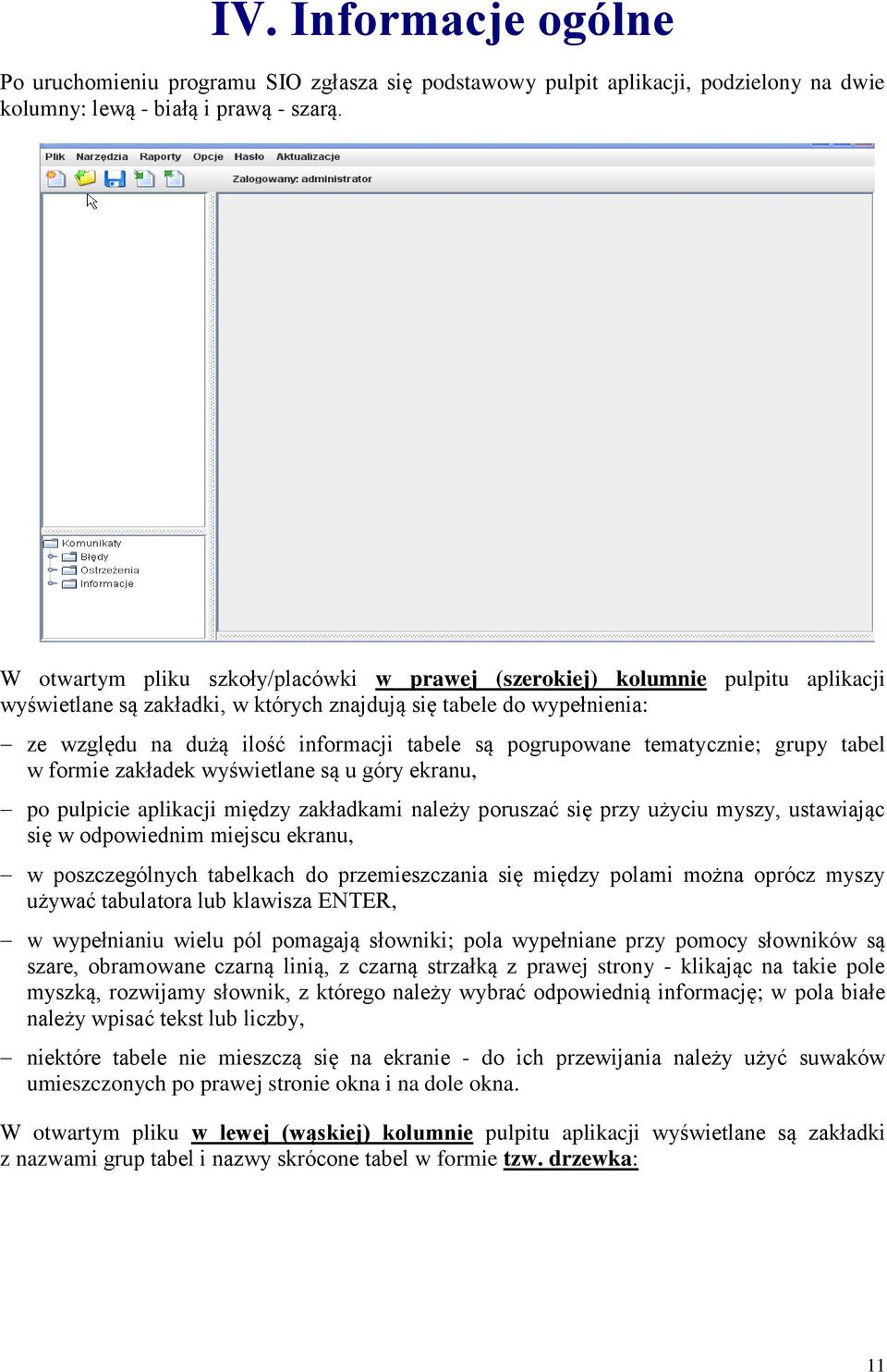 pogrupowane tematycznie; grupy tabel w formie zakładek wyświetlane są u góry ekranu, po pulpicie aplikacji między zakładkami należy poruszać się przy użyciu myszy, ustawiając się w odpowiednim