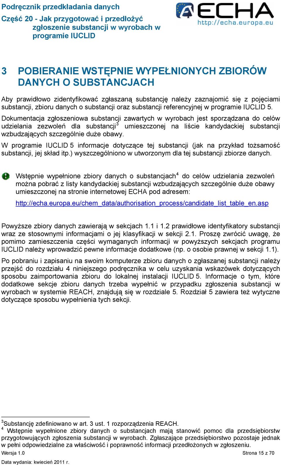 Dokumentacja zgłoszeniowa substancji zawartych w wyrobach jest sporządzana do celów udzielania zezwoleń dla substancji 3 umieszczonej na liście kandydackiej substancji wzbudzających szczególnie duże