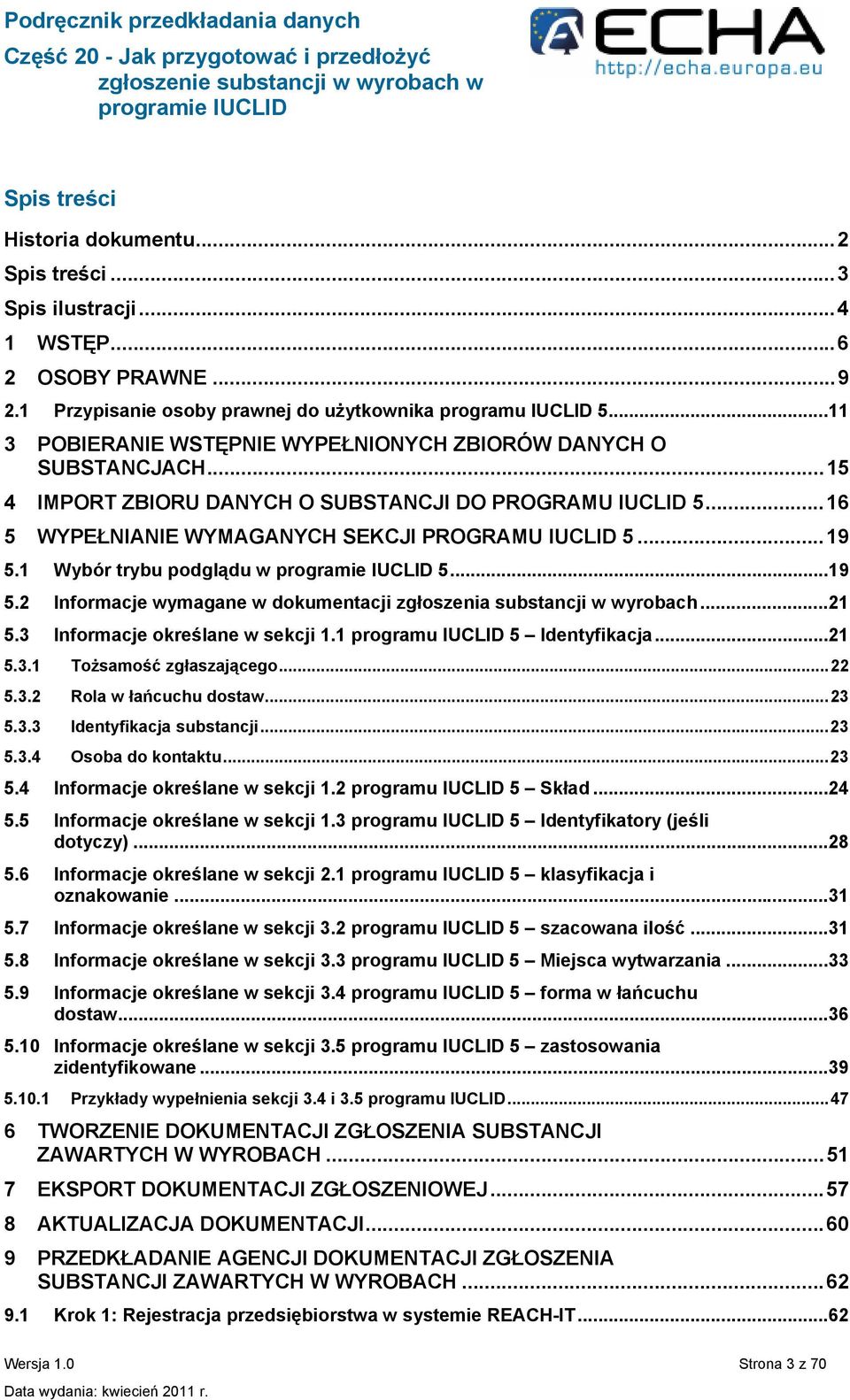 1 Wybór trybu podglądu w 5...19 5.2 Informacje wymagane w dokumentacji zgłoszenia substancji w wyrobach...21 5.3 Informacje określane w sekcji 1.1 programu IUCLID 5 Identyfikacja...21 5.3.1 Tożsamość zgłaszającego.