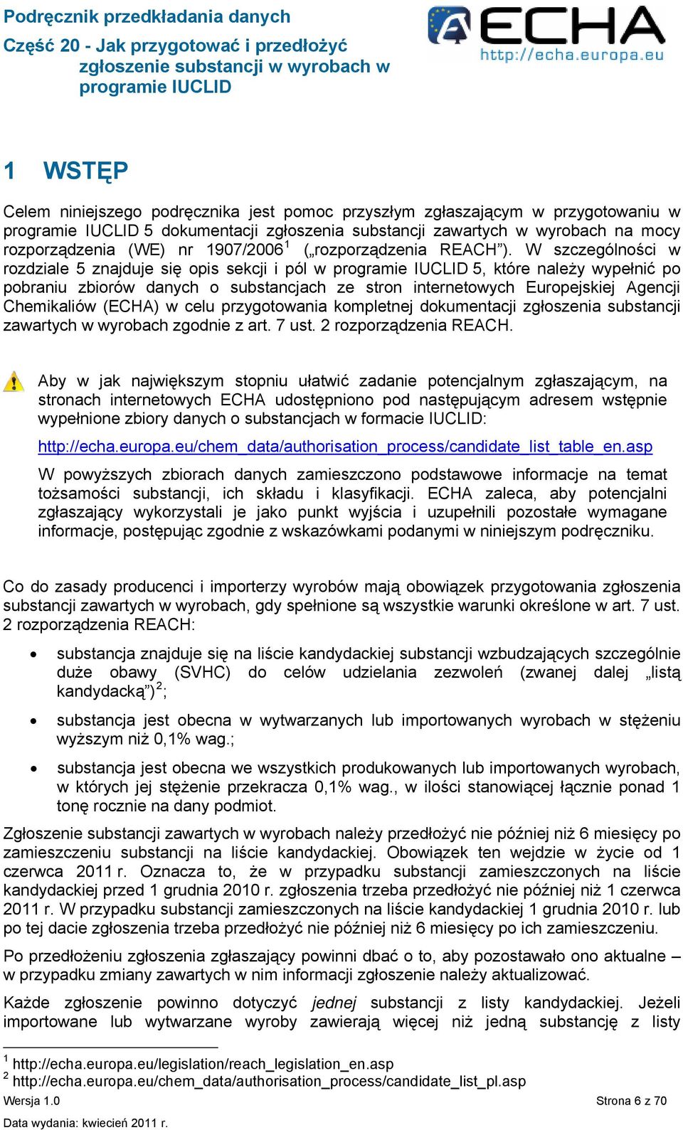 W szczególności w rozdziale 5 znajduje się opis sekcji i pól w 5, które należy wypełnić po pobraniu zbiorów danych o substancjach ze stron internetowych Europejskiej Agencji Chemikaliów (ECHA) w celu