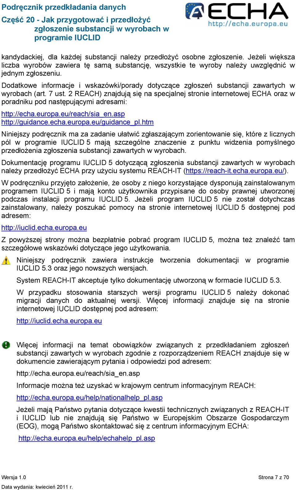 2 REACH) znajdują się na specjalnej stronie internetowej ECHA oraz w poradniku pod następującymi adresami: http://echa.europa.eu/reach/sia_en.asp http://guidance.echa.europa.eu/guidance_pl.