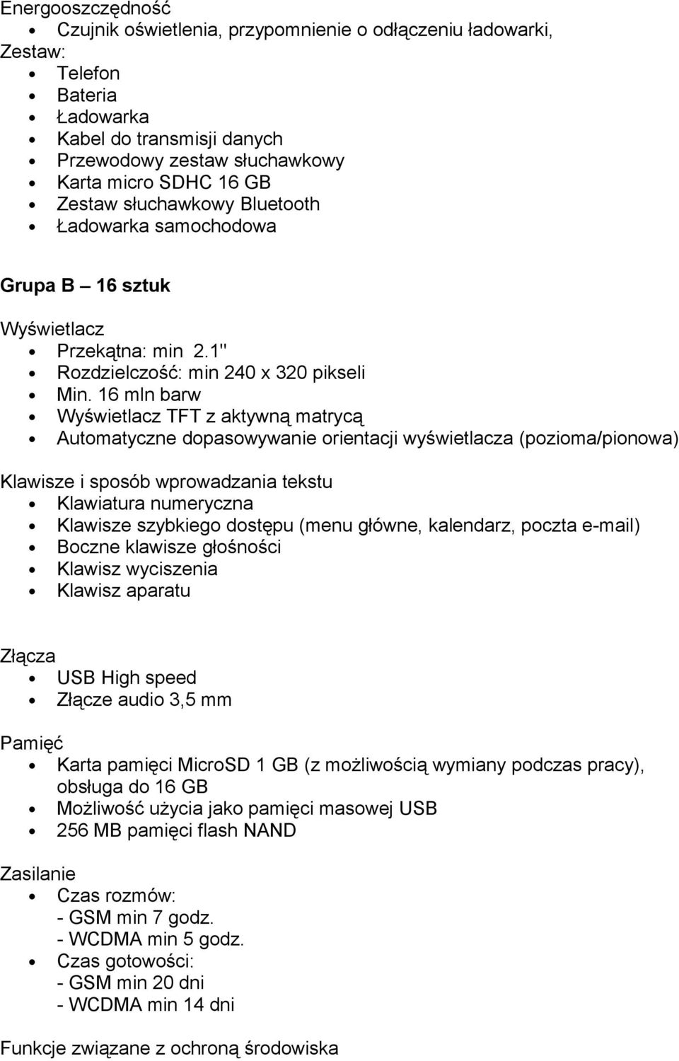 16 mln barw Wyświetlacz TFT z aktywną matrycą Automatyczne dopasowywanie orientacji wyświetlacza (pozioma/pionowa) Klawisze i sposób wprowadzania tekstu Klawiatura numeryczna Klawisze szybkiego