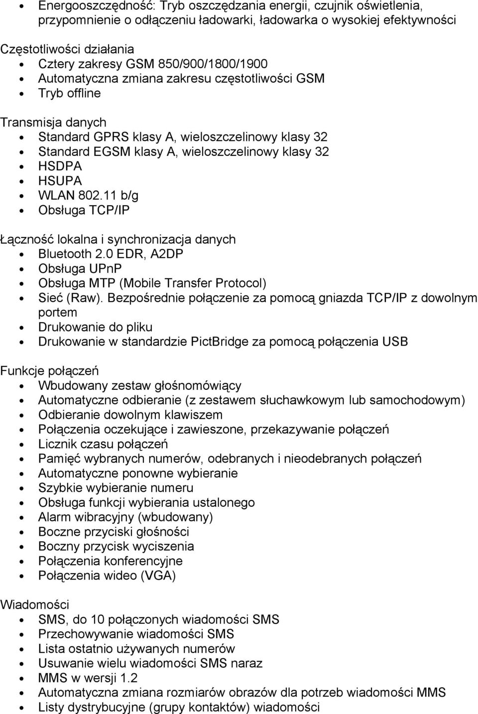 HSUPA WLAN 802.11 b/g Obsługa TCP/IP Łączność lokalna i synchronizacja danych Bluetooth 2.0 EDR, A2DP Obsługa UPnP Obsługa MTP (Mobile Transfer Protocol) Sieć (Raw).