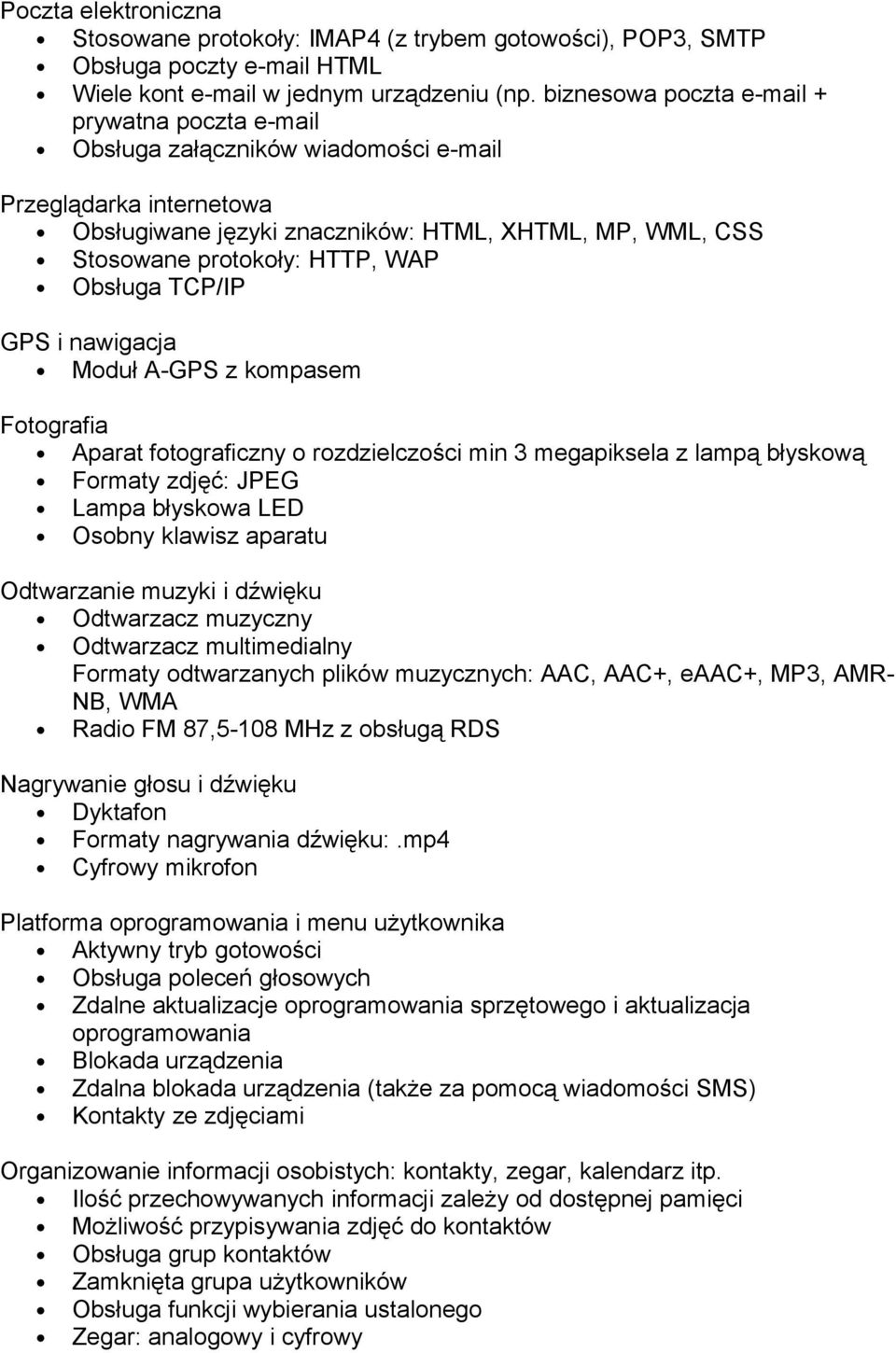 Obsługa TCP/IP GPS i nawigacja Moduł A-GPS z kompasem Fotografia Aparat fotograficzny o rozdzielczości min 3 megapiksela z lampą błyskową Formaty zdjęć: JPEG Lampa błyskowa LED Osobny klawisz aparatu