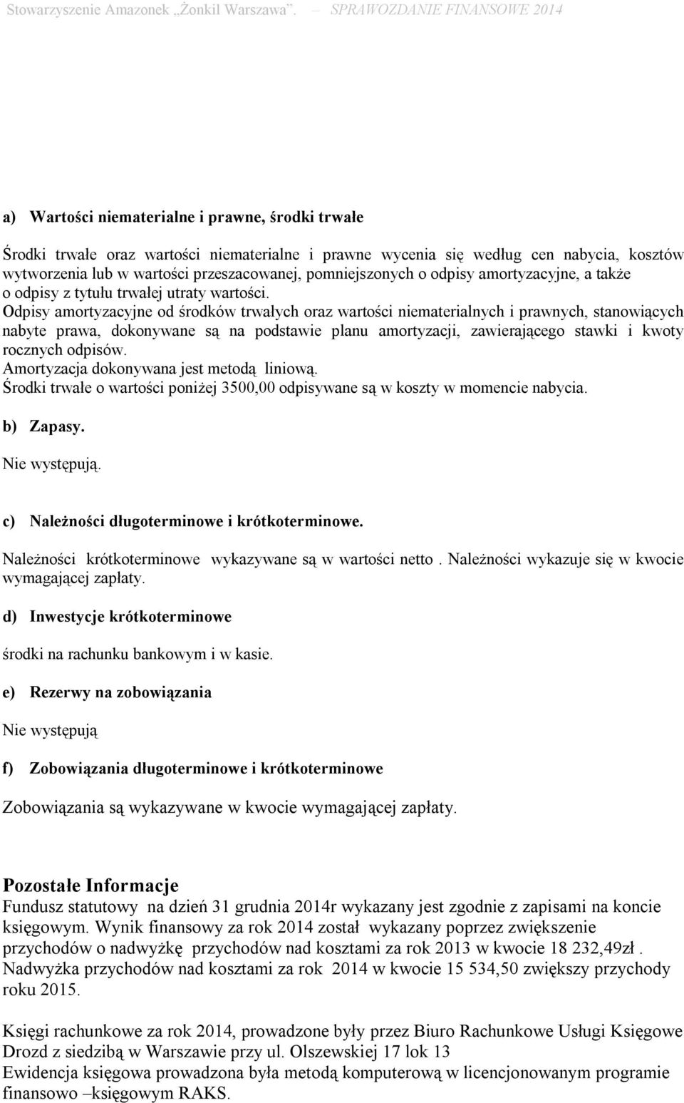 Odpisy amortyzacyjne od środków trwałych oraz wartości niematerialnych i prawnych, stanowiących nabyte prawa, dokonywane są na podstawie planu amortyzacji, zawierającego stawki i kwoty rocznych