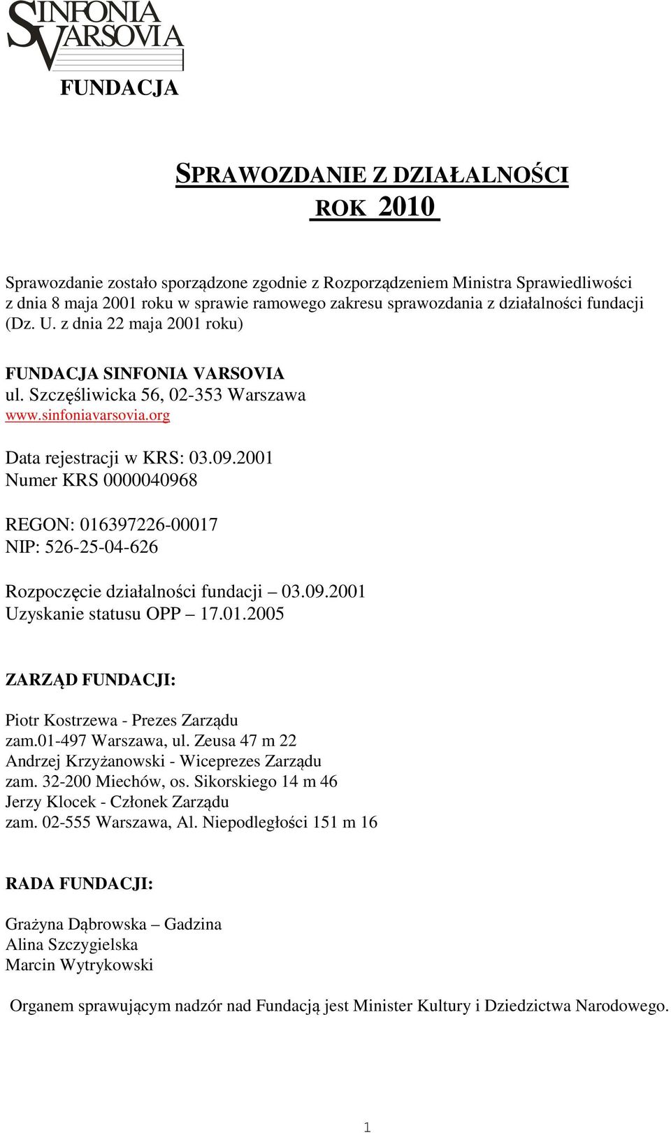 2001 Numer KRS 0000040968 REGON: 016397226-00017 NIP: 526-25-04-626 Rozpoczęcie działalności fundacji 03.09.2001 Uzyskanie statusu OPP 17.01.2005 ZARZĄD FUNDACJI: Piotr Kostrzewa - Prezes Zarządu zam.
