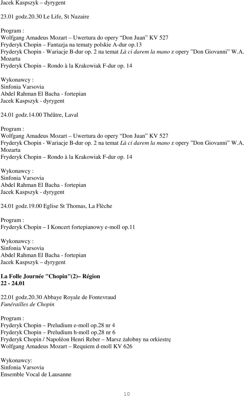 14.00 Théâtre, Laval Wolfgang Amadeus Mozart Uwertura do opery Don Juan KV 527 Fryderyk Chopin - Wariacje B-dur op. 19.00 Eglise St Thomas, La Flèche Fryderyk Chopin I Koncert fortepianowy e-moll op.