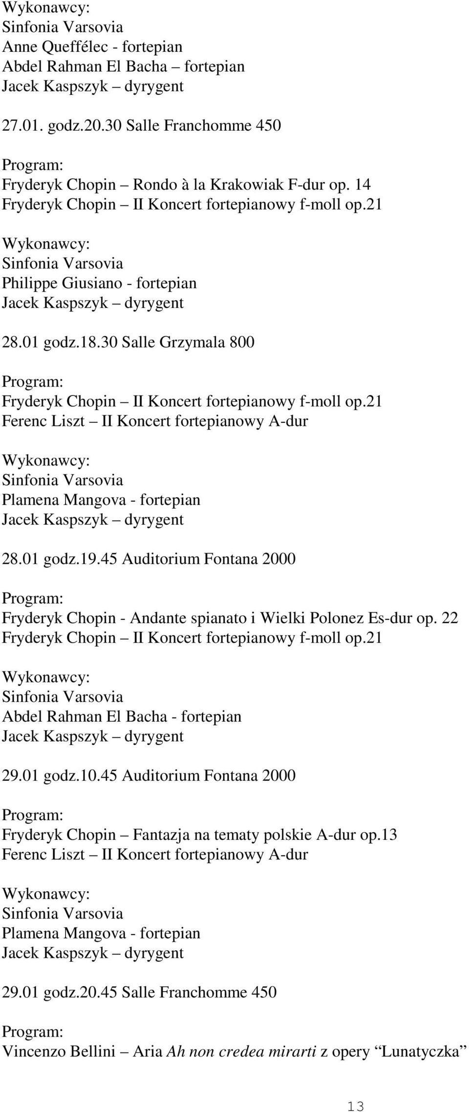 01 godz.19.45 Auditorium Fontana 2000 Fryderyk Chopin - Andante spianato i Wielki Polonez Es-dur op. 22 Fryderyk Chopin II Koncert fortepianowy f-moll op.21 Abdel Rahman El Bacha - fortepian 29.