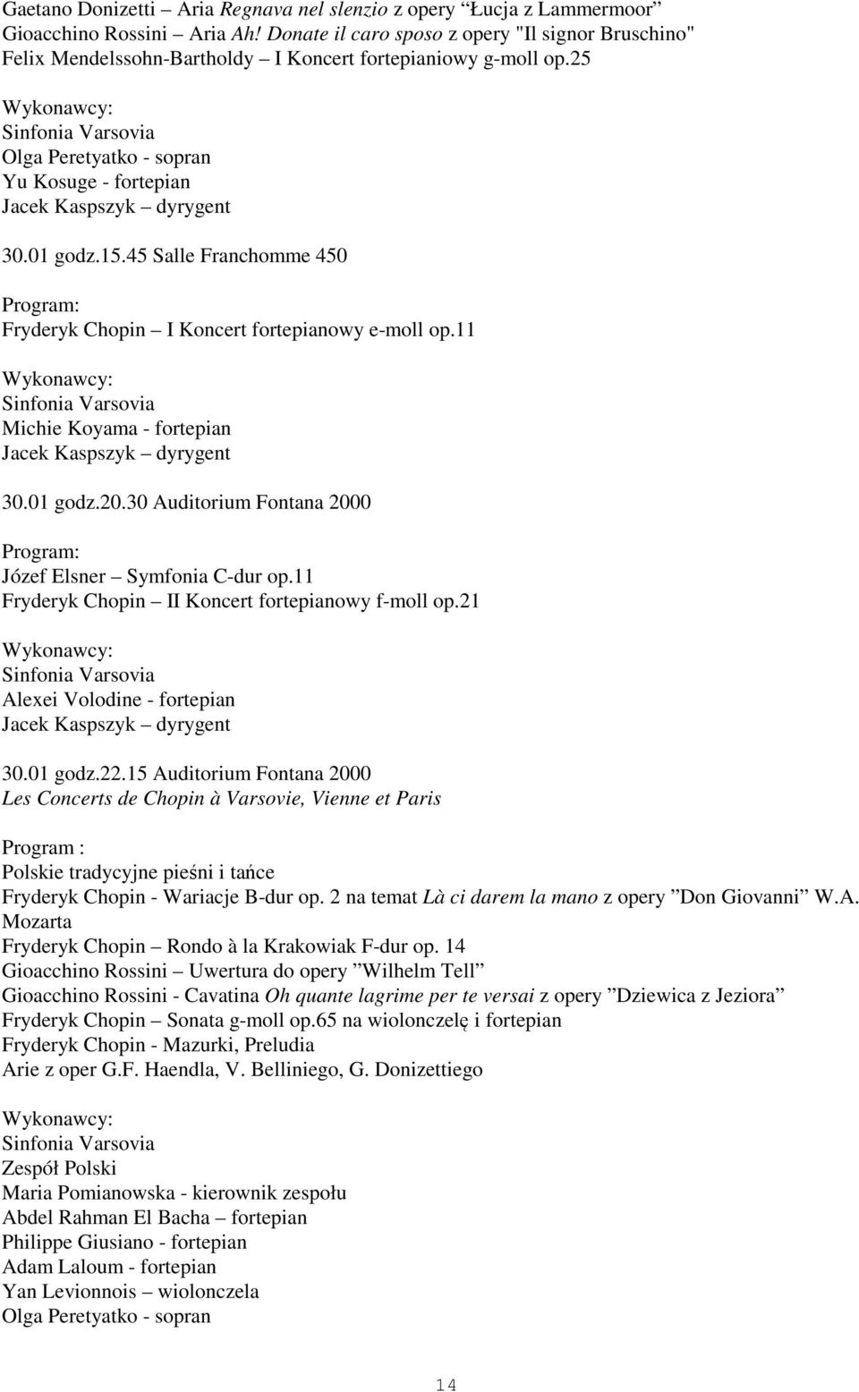 45 Salle Franchomme 450 Fryderyk Chopin I Koncert fortepianowy e-moll op.11 Michie Koyama - fortepian 30.01 godz.20.30 Auditorium Fontana 2000 Józef Elsner Symfonia C-dur op.