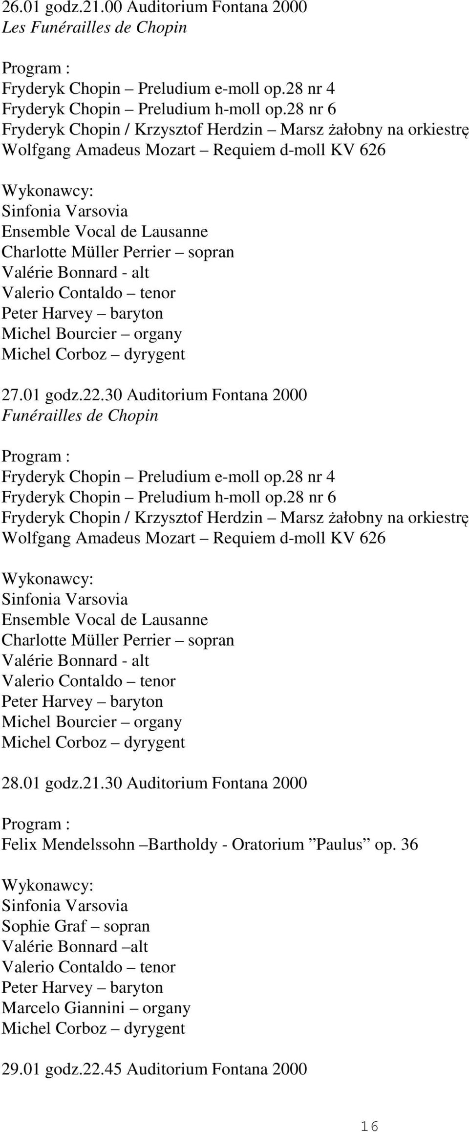 Valerio Contaldo tenor Peter Harvey baryton Michel Bourcier organy Michel Corboz dyrygent 27.01 godz.22.30 Auditorium Fontana 2000 Funérailles de Chopin Fryderyk Chopin Preludium e-moll op.