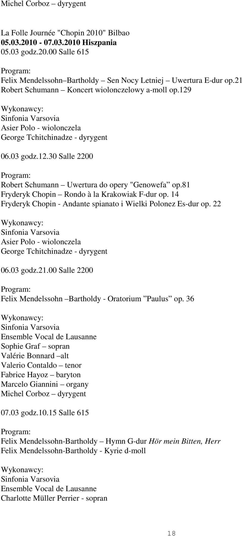 81 Fryderyk Chopin Rondo à la Krakowiak F-dur op. 14 Fryderyk Chopin - Andante spianato i Wielki Polonez Es-dur op. 22 Asier Polo - wiolonczela George Tchitchinadze - dyrygent 06.03 godz.21.