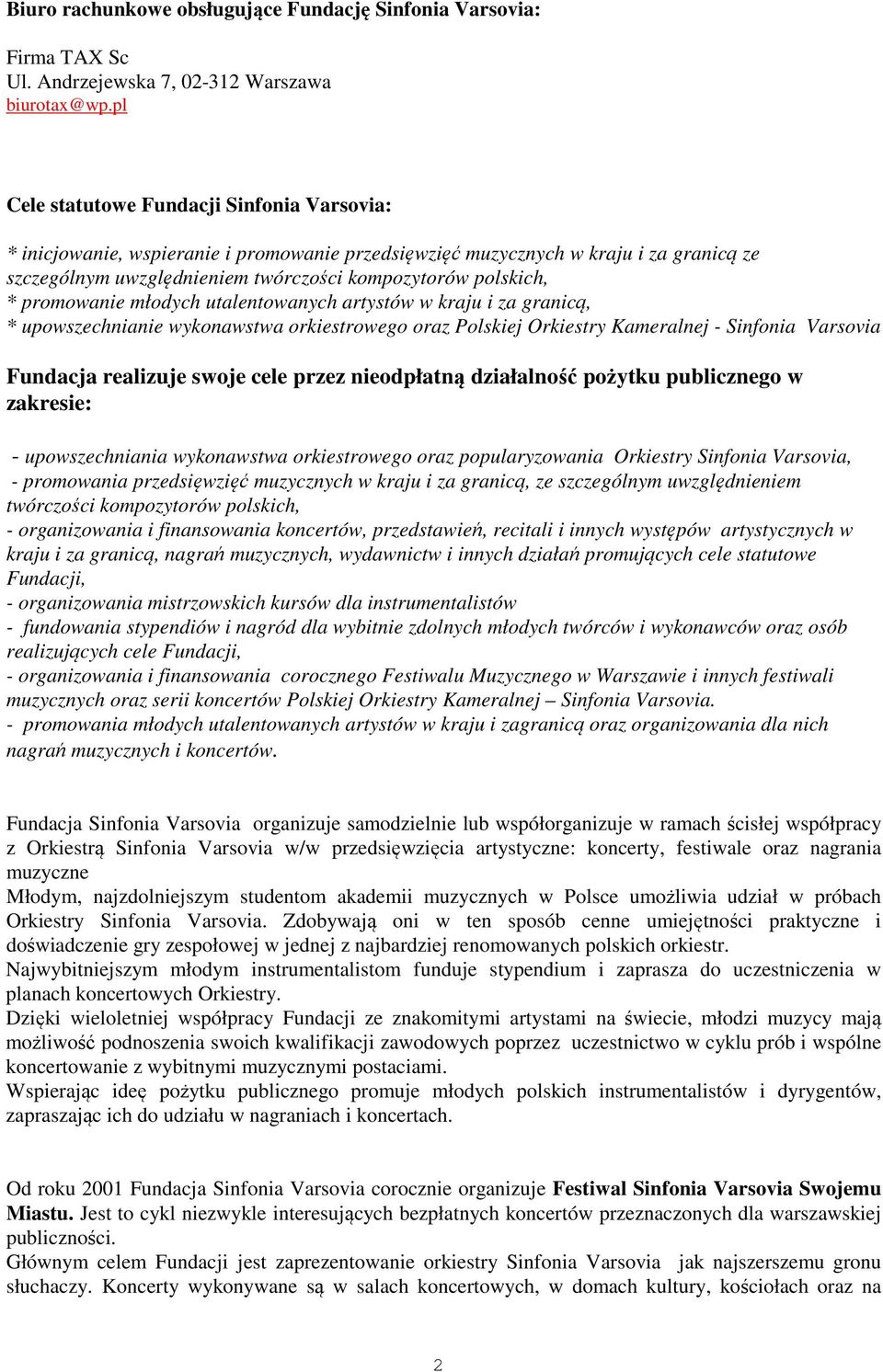 utalentowanych artystów w kraju i za granicą, * upowszechnianie wykonawstwa orkiestrowego oraz Polskiej Orkiestry Kameralnej - Fundacja realizuje swoje cele przez nieodpłatną działalność pożytku